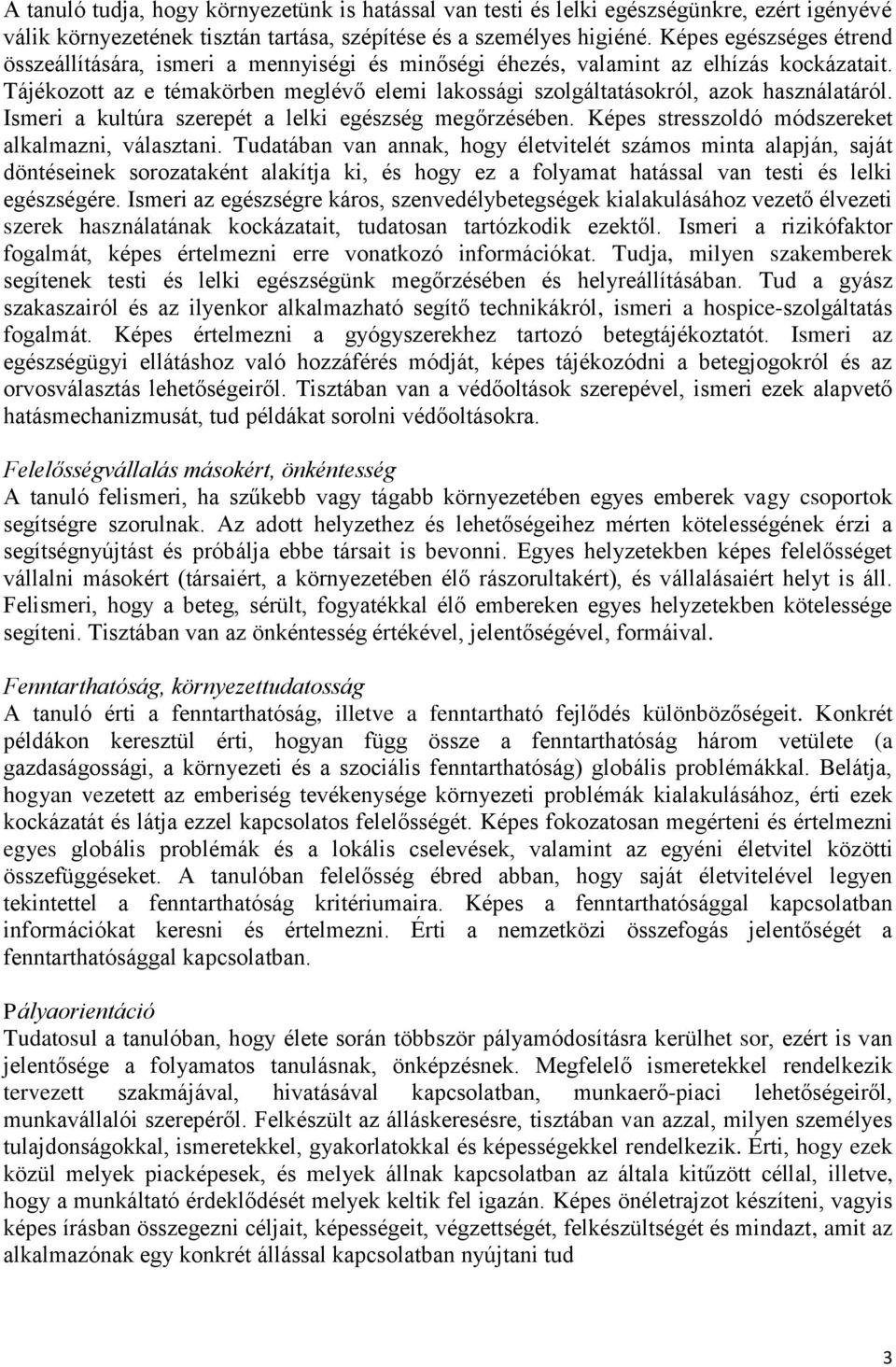 Tájékozott az e témakörben meglévő elemi lakossági szolgáltatásokról, azok használatáról. Ismeri a kultúra szerepét a lelki egészség megőrzésében. Képes stresszoldó módszereket alkalmazni, választani.