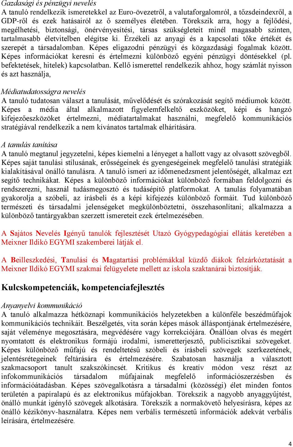 Érzékeli az anyagi és a kapcsolati tőke értékét és szerepét a társadalomban. Képes eligazodni pénzügyi és közgazdasági fogalmak között.