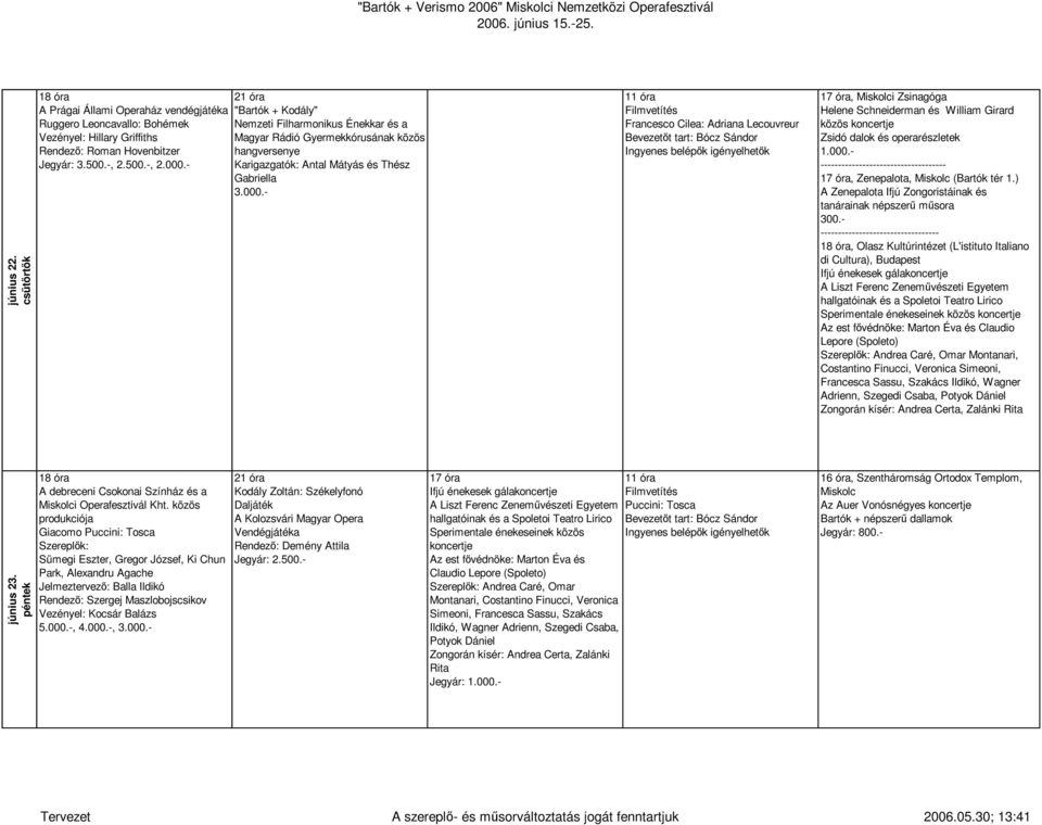 Hovenbitzer hangversenye Jegyár: 3.500.-, 2.500.-, 2.000.- Karigazgatók: Antal Mátyás és Thész Gabriella 3.000.- Francesco Cilea: Adriana Lecouvreur 17 óra, i Zsinagóga Helene Schneiderman és William Girard közös Zsidó dalok és operarészletek 1.