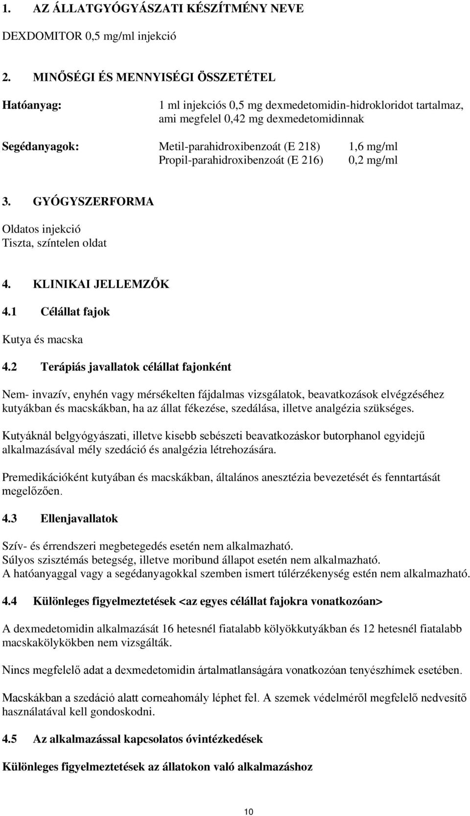 mg/ml Propil-parahidroxibenzoát (E 216) 0,2 mg/ml 3. GYÓGYSZERFORMA Oldatos injekció Tiszta, színtelen oldat 4. KLINIKAI JELLEMZŐK 4.1 Célállat fajok Kutya és macska 4.