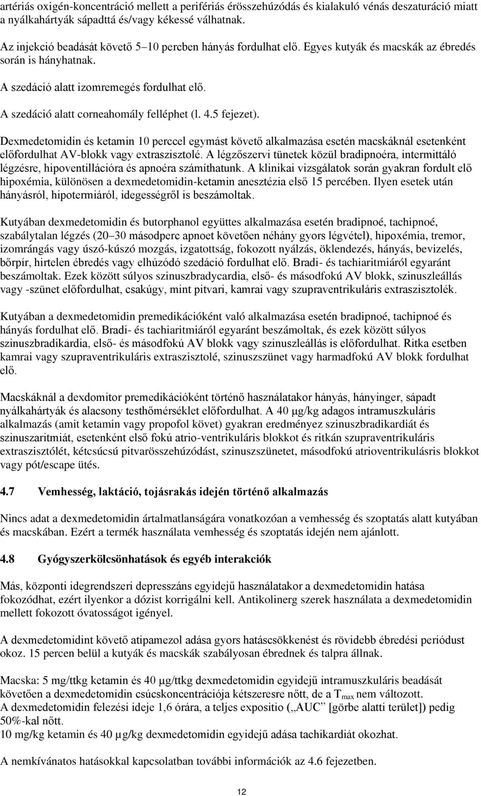 A szedáció alatt corneahomály felléphet (l. 4.5 fejezet). Dexmedetomidin és ketamin 10 perccel egymást követő alkalmazása esetén macskáknál esetenként előfordulhat AV-blokk vagy extraszisztolé.