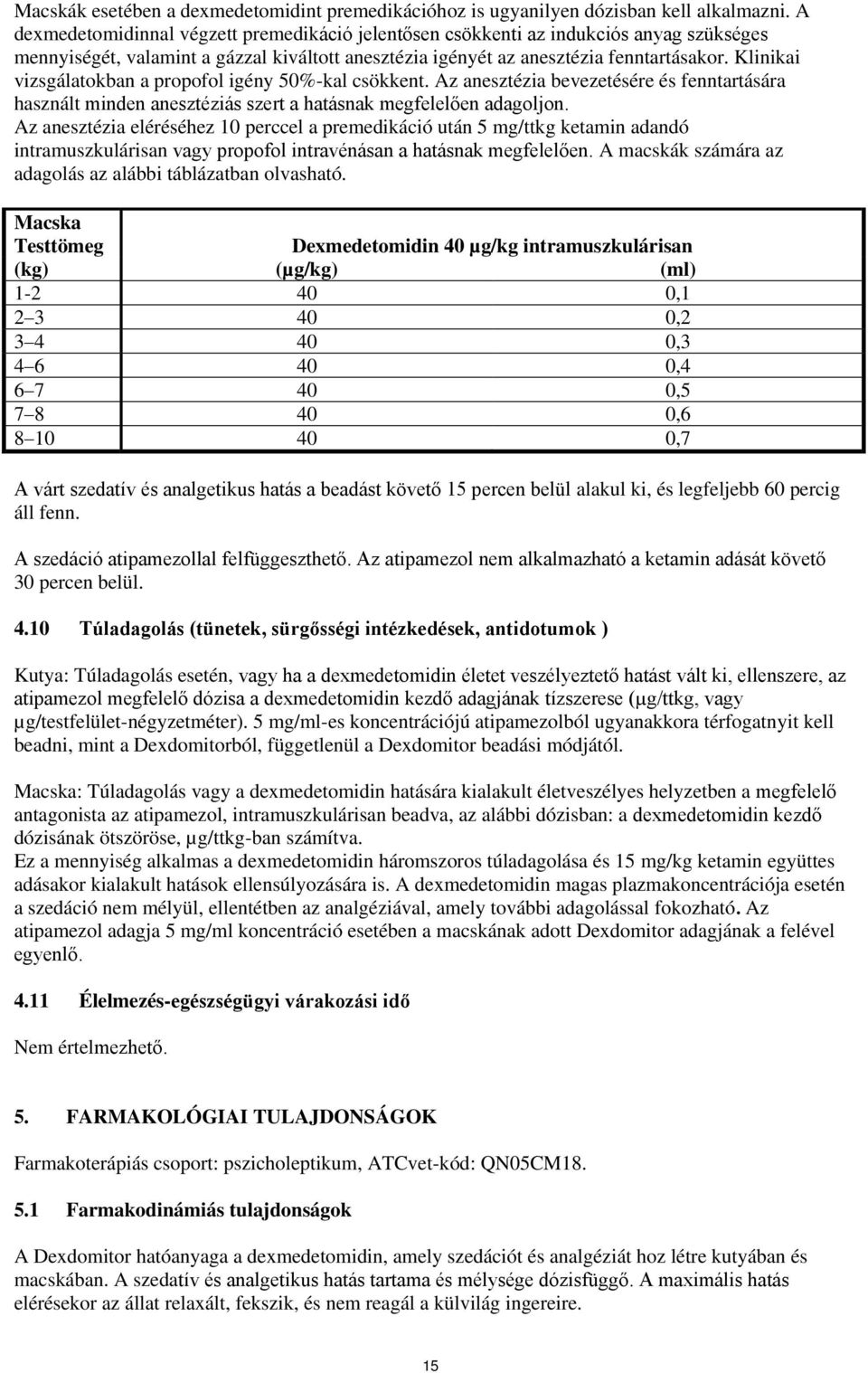 Klinikai vizsgálatokban a propofol igény 50%-kal csökkent. Az anesztézia bevezetésére és fenntartására használt minden anesztéziás szert a hatásnak megfelelően adagoljon.