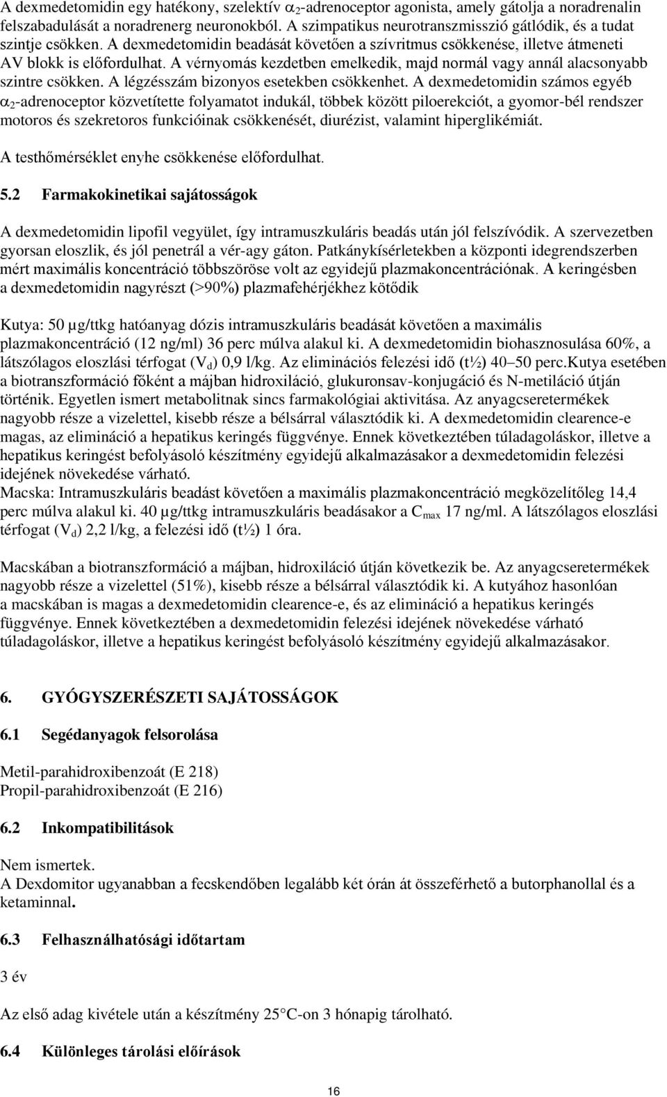 A vérnyomás kezdetben emelkedik, majd normál vagy annál alacsonyabb szintre csökken. A légzésszám bizonyos esetekben csökkenhet.