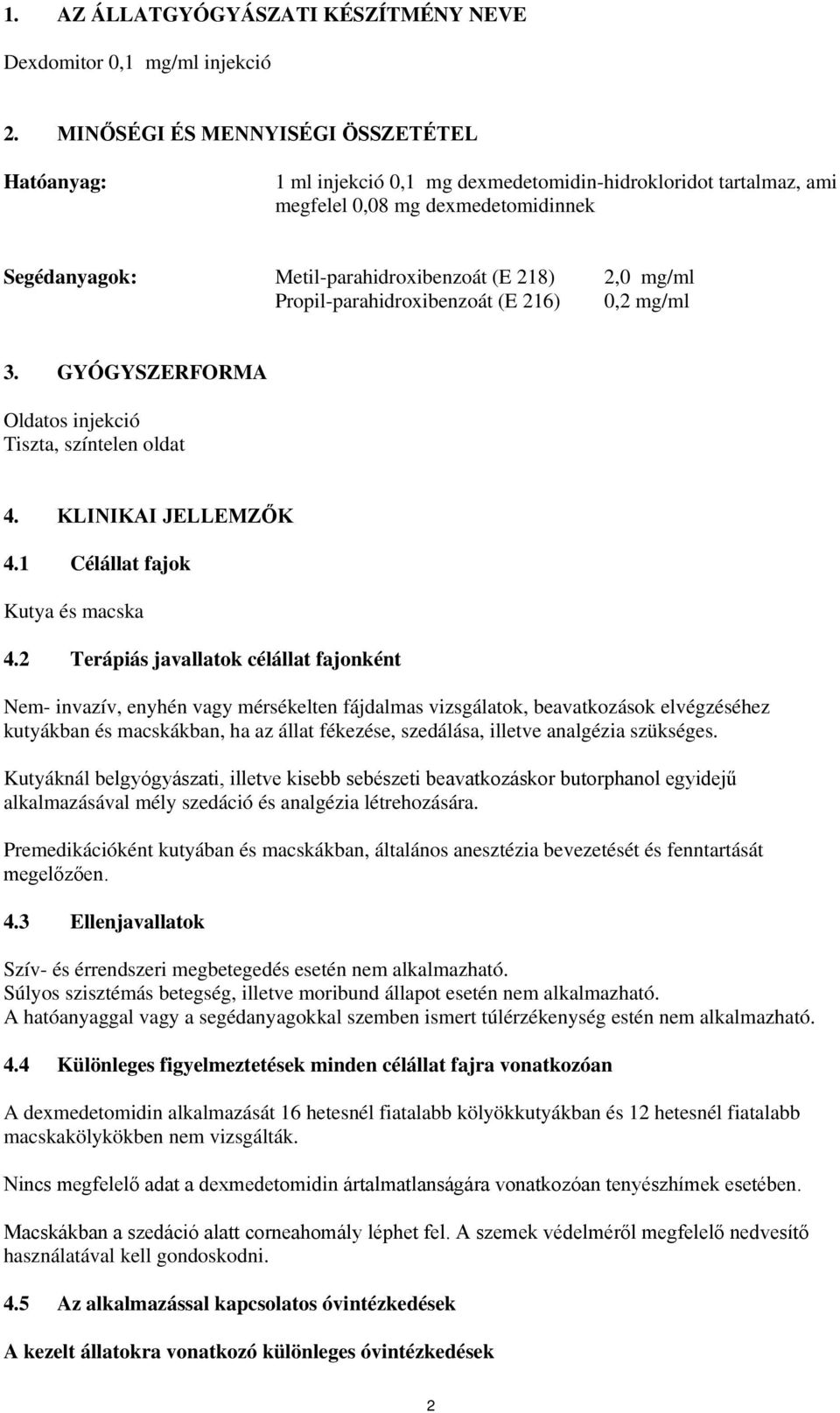 mg/ml Propil-parahidroxibenzoát (E 216) 0,2 mg/ml 3. GYÓGYSZERFORMA Oldatos injekció Tiszta, színtelen oldat 4. KLINIKAI JELLEMZŐK 4.1 Célállat fajok Kutya és macska 4.