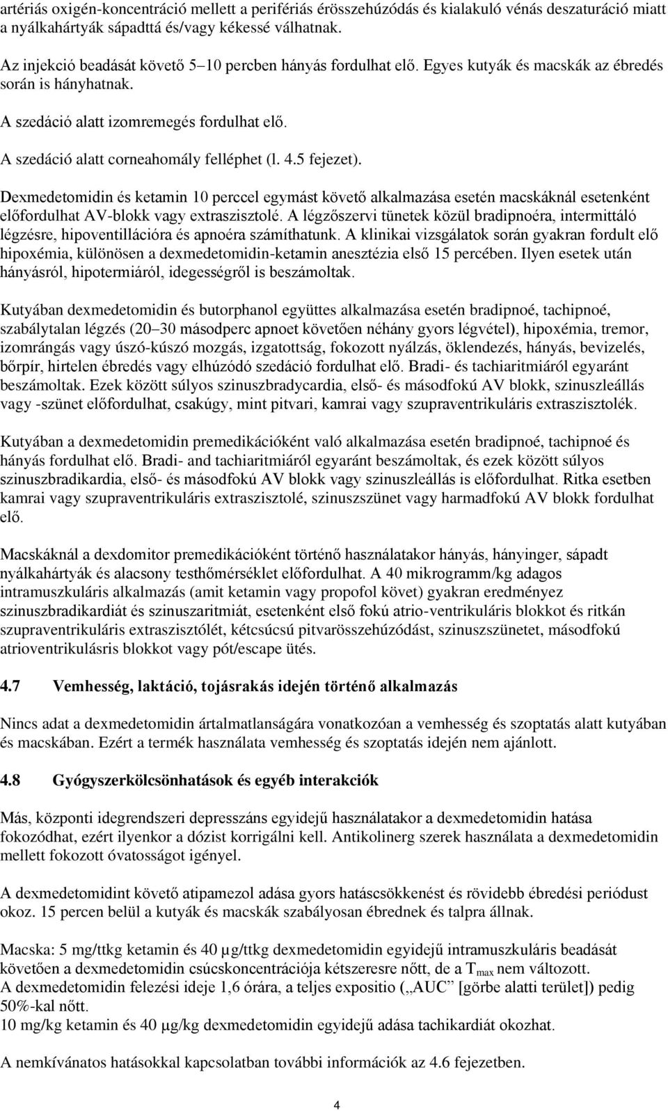 A szedáció alatt corneahomály felléphet (l. 4.5 fejezet). Dexmedetomidin és ketamin 10 perccel egymást követő alkalmazása esetén macskáknál esetenként előfordulhat AV-blokk vagy extraszisztolé.