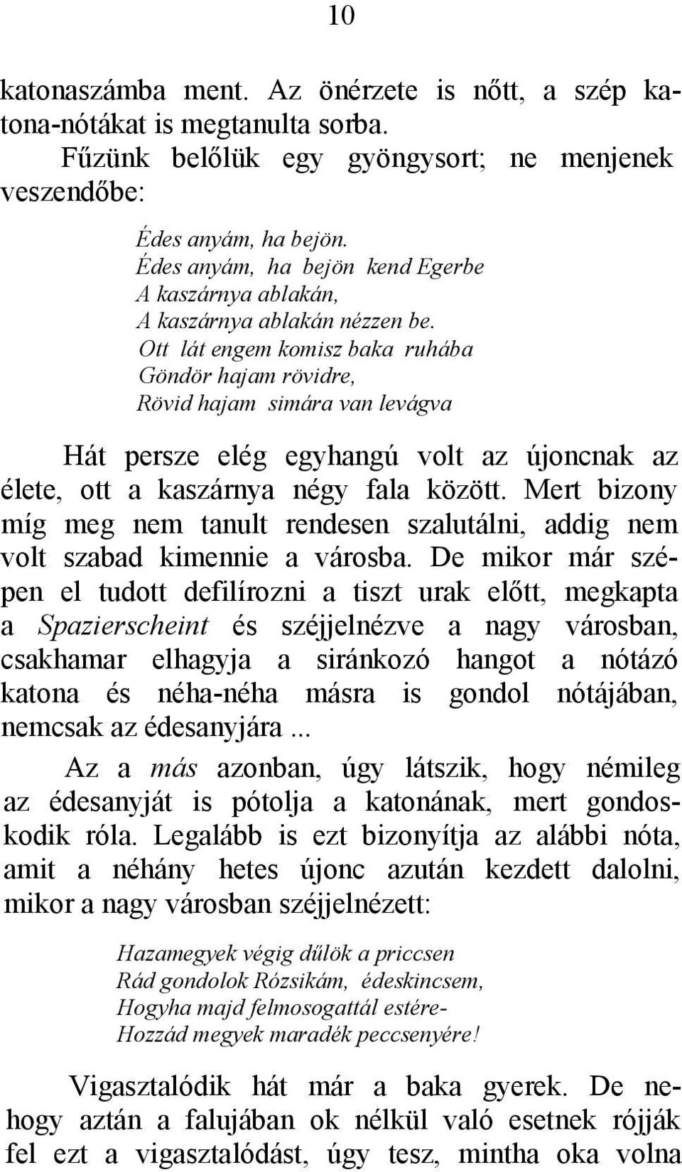 Ott lát engem komisz baka ruhába Göndör hajam rövidre, Rövid hajam simára van levágva Hát persze elég egyhangú volt az újoncnak az élete, ott a kaszárnya négy fala között.