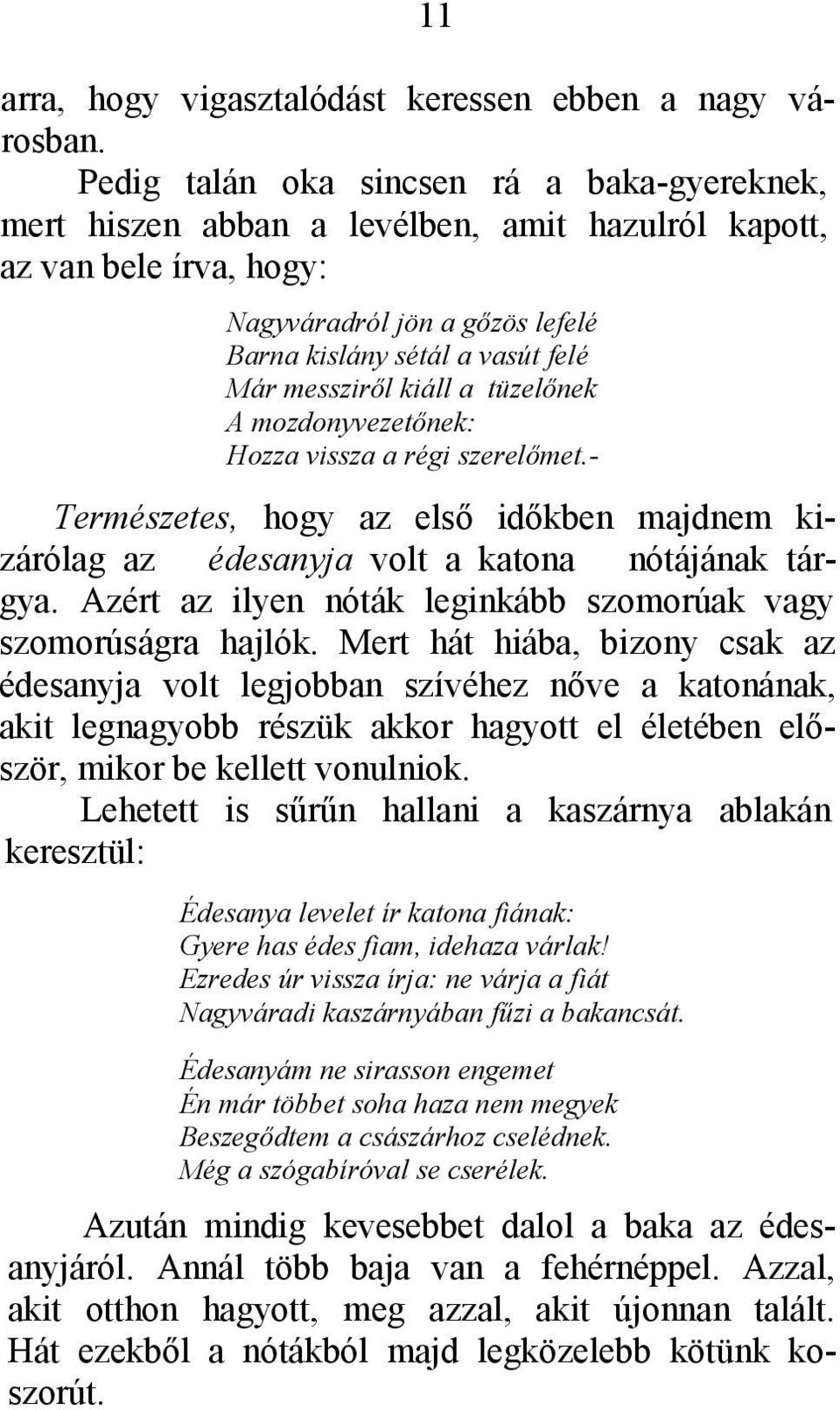 kiáll a tüzelőnek A mozdonyvezetőnek: Hozza vissza a régi szerelőmet.- Természetes, hogy az első időkben majdnem kizárólag az édesanyja volt a katona nótájának tárgya.