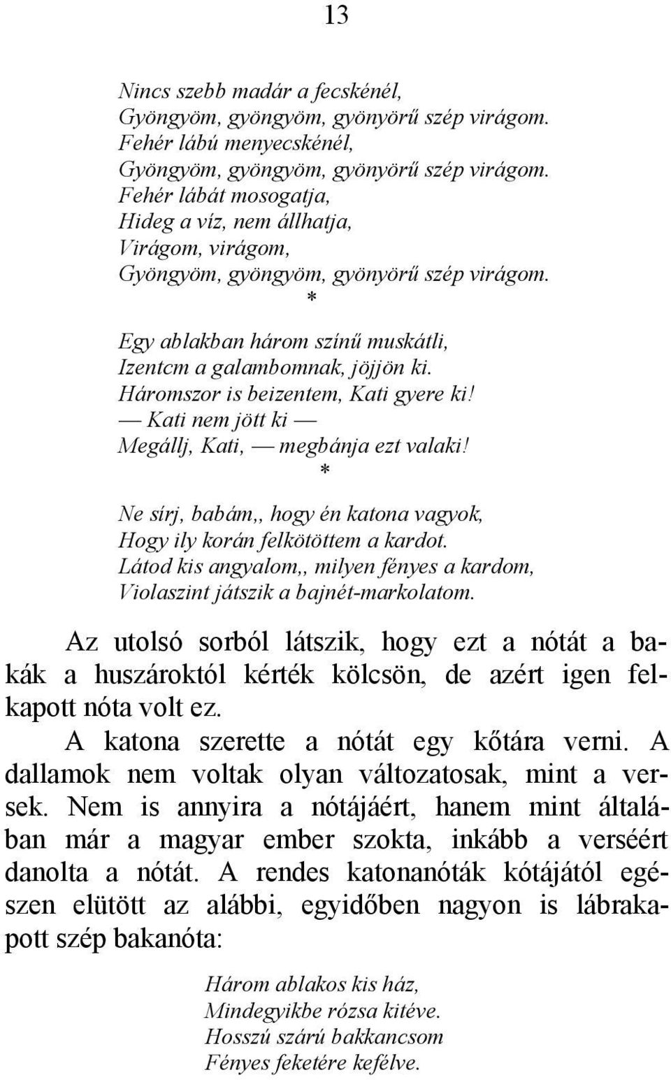 Háromszor is beizentem, Kati gyere ki! Kati nem jött ki Megállj, Kati, megbánja ezt valaki! * Ne sírj, babám,, hogy én katona vagyok, Hogy ily korán felkötöttem a kardot.