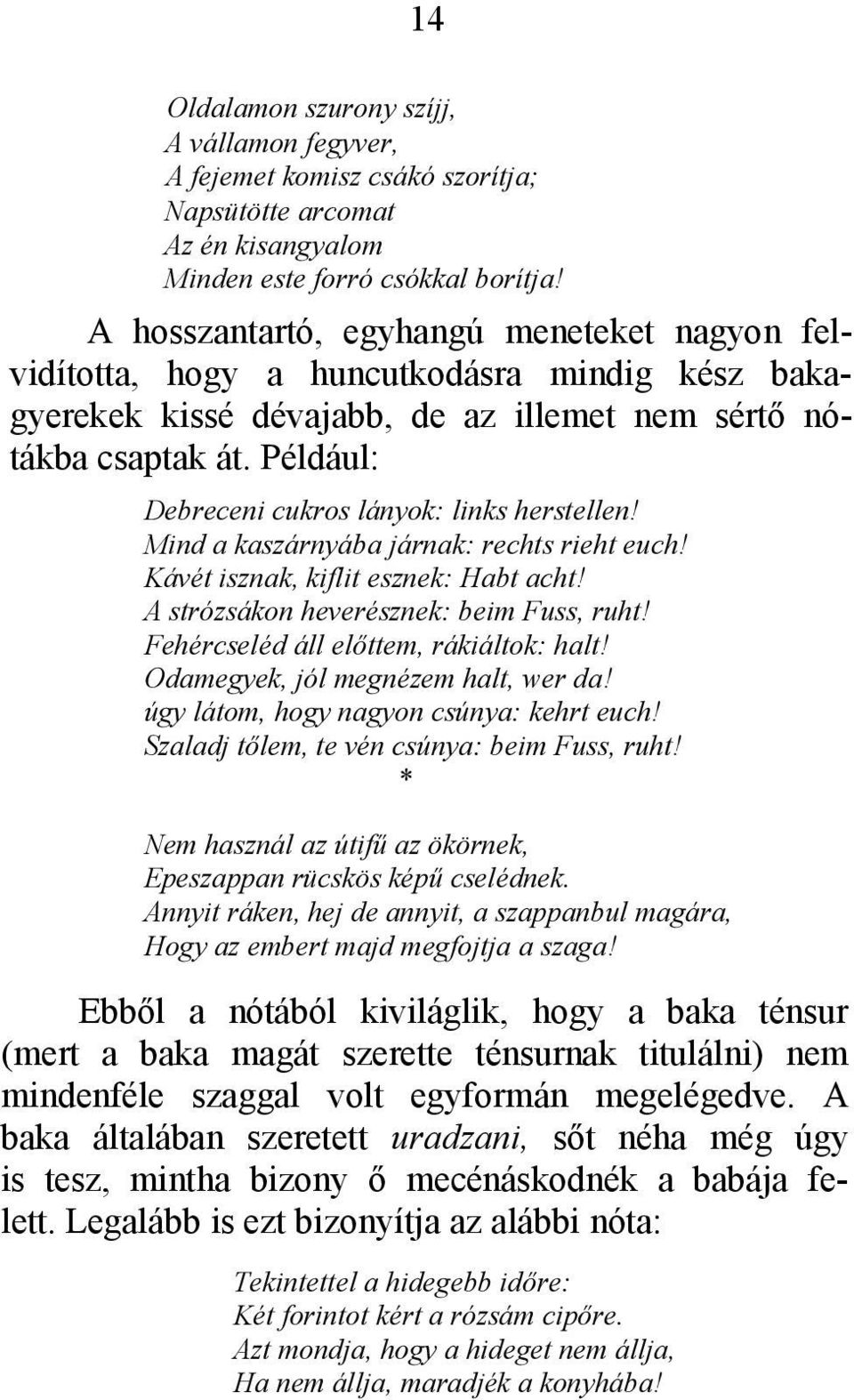 Például: Debreceni cukros lányok: links herstellen! Mind a kaszárnyába járnak: rechts rieht euch! Kávét isznak, kiflit esznek: Habt acht! A strózsákon heverésznek: beim Fuss, ruht!