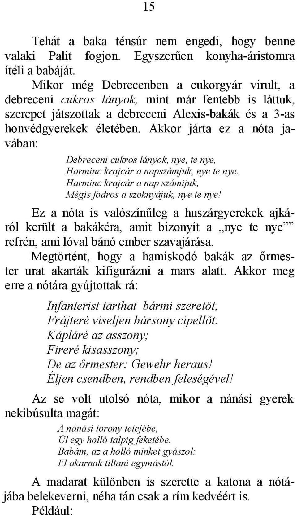 Akkor járta ez a nóta javában: Debreceni cukros lányok, nye, te nye, Harminc krajcár a napszámjuk, nye te nye. Harminc krajcár a nap számijuk, Mégis fodros a szoknyájuk, nye te nye!