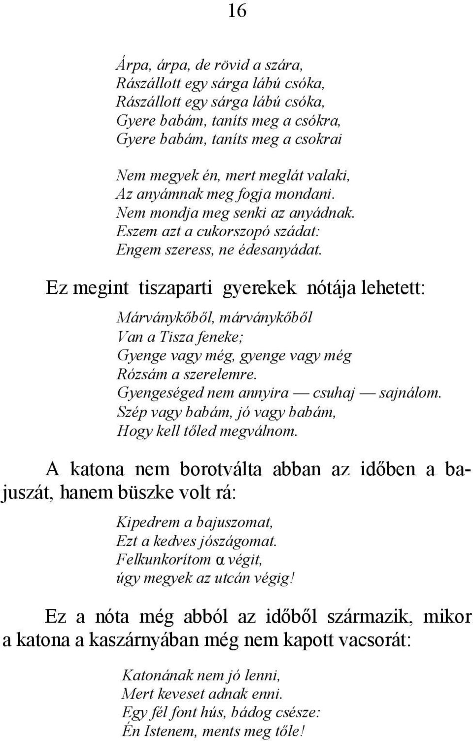 Ez megint tiszaparti gyerekek nótája lehetett: Márványkőből, márványkőből Van a Tisza feneke; Gyenge vagy még, gyenge vagy még Rózsám a szerelemre. Gyengeséged nem annyira csuhaj sajnálom.