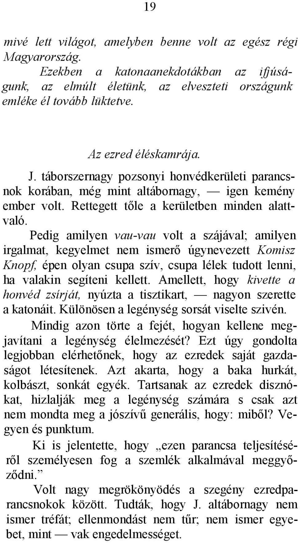 Pedig amilyen vau-vau volt a szájával; amilyen irgalmat, kegyelmet nem ismerő úgynevezett Komisz Knopf, épen olyan csupa szív, csupa lélek tudott lenni, ha valakin segíteni kellett.