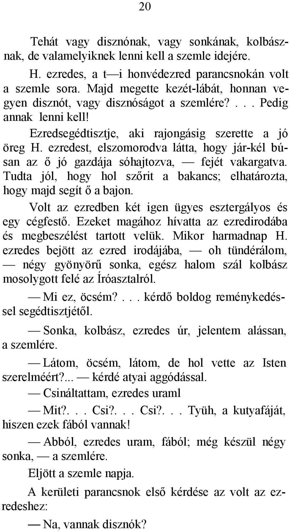 ezredest, elszomorodva látta, hogy jár-kél búsan az ő jó gazdája sóhajtozva, fejét vakargatva. Tudta jól, hogy hol szőrit a bakancs; elhatározta, hogy majd segít ő a bajon.