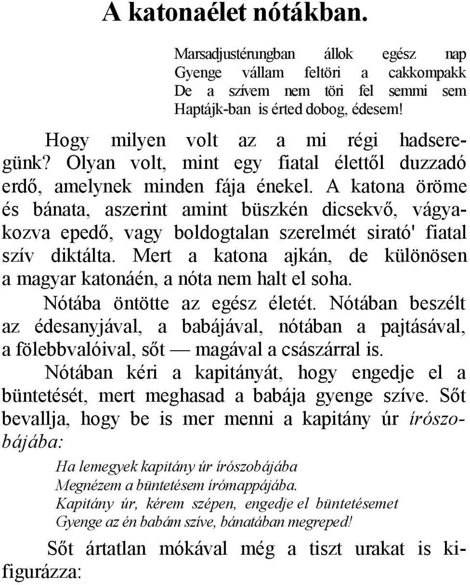 A katona öröme és bánata, aszerint amint büszkén dicsekvő, vágyakozva epedő, vagy boldogtalan szerelmét sirató' fiatal szív diktálta.