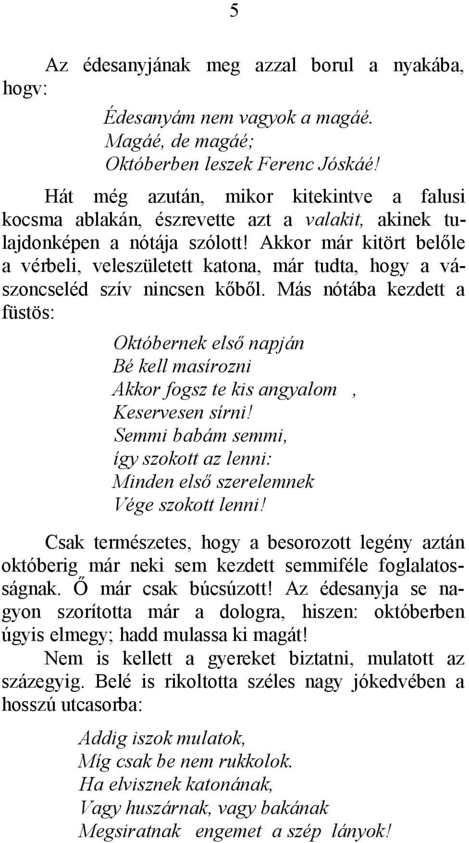 Akkor már kitört belőle a vérbeli, veleszületett katona, már tudta, hogy a vászoncseléd szív nincsen kőből.