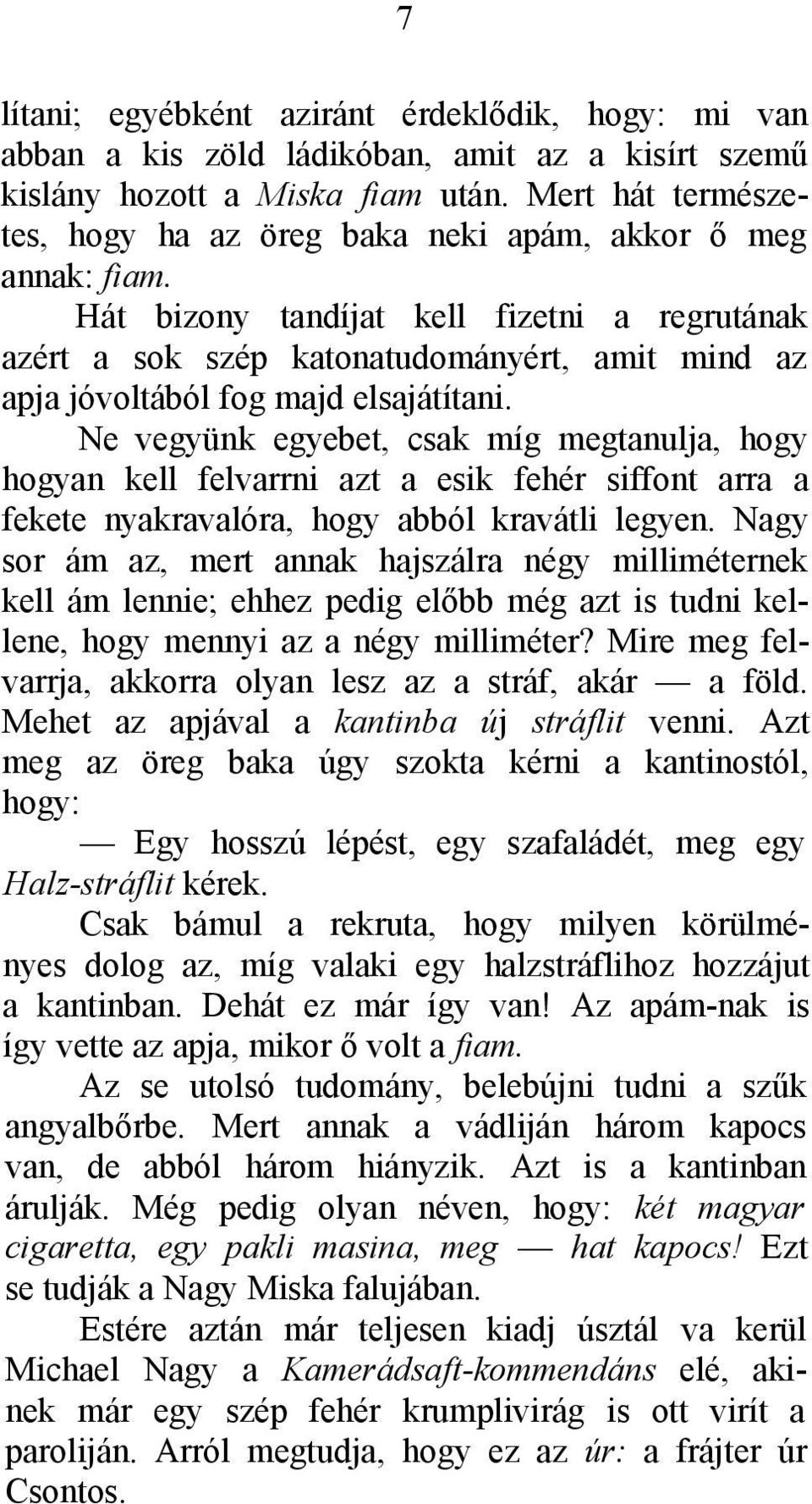 Hát bizony tandíjat kell fizetni a regrutának azért a sok szép katonatudományért, amit mind az apja jóvoltából fog majd elsajátítani.