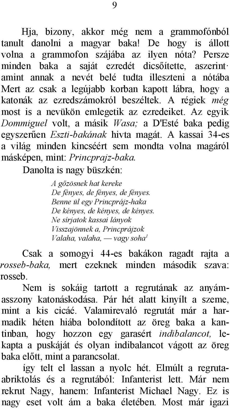 A régiek még most is a nevükön emlegetik az ezredeiket. Az egyik Dommiguel volt, a másik Wasa; a D'Esté baka pedig egyszerűen Eszti-bakának hivta magát.