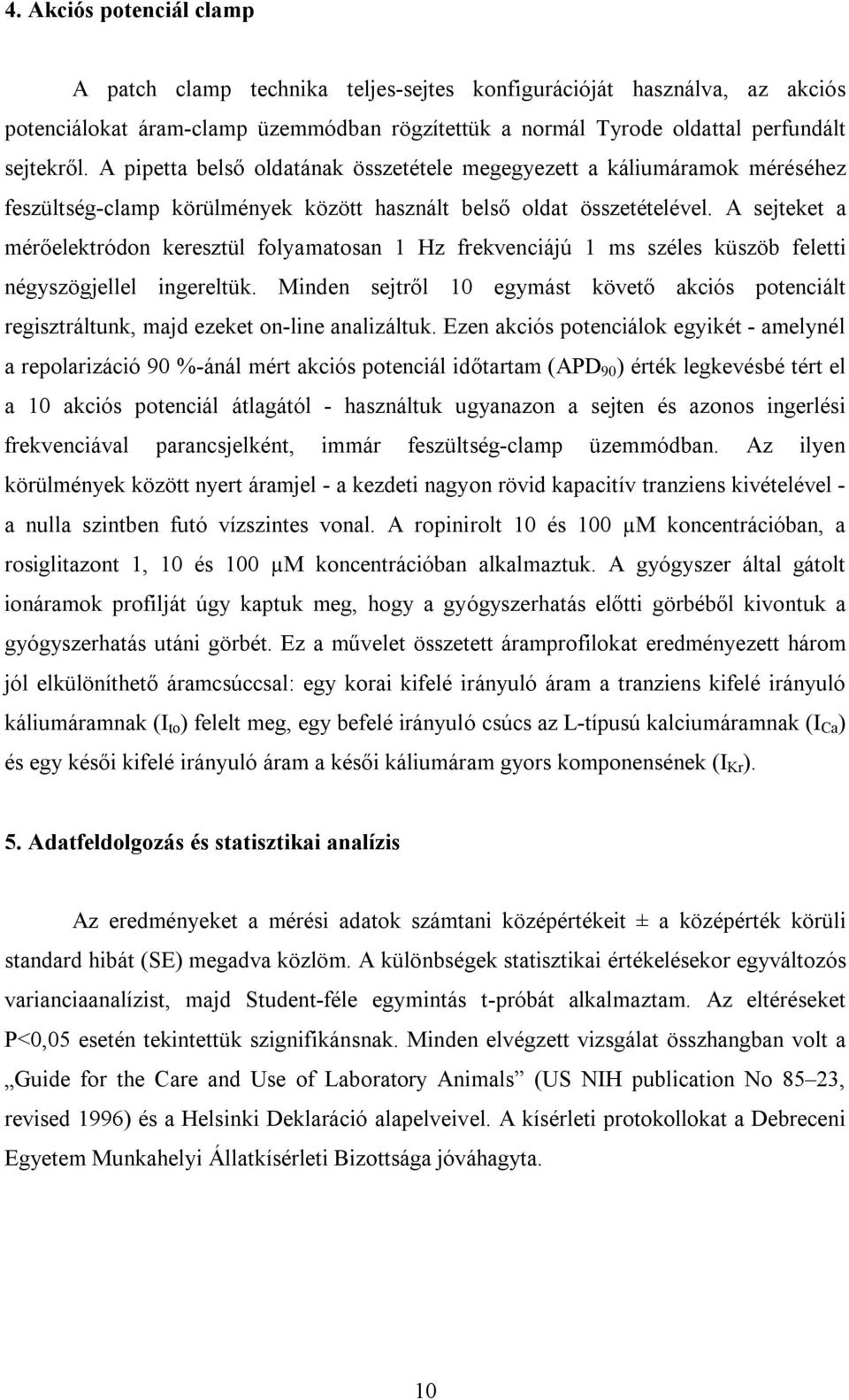 A sejteket a mérőelektródon keresztül folyamatosan 1 Hz frekvenciájú 1 ms széles küszöb feletti négyszögjellel ingereltük.