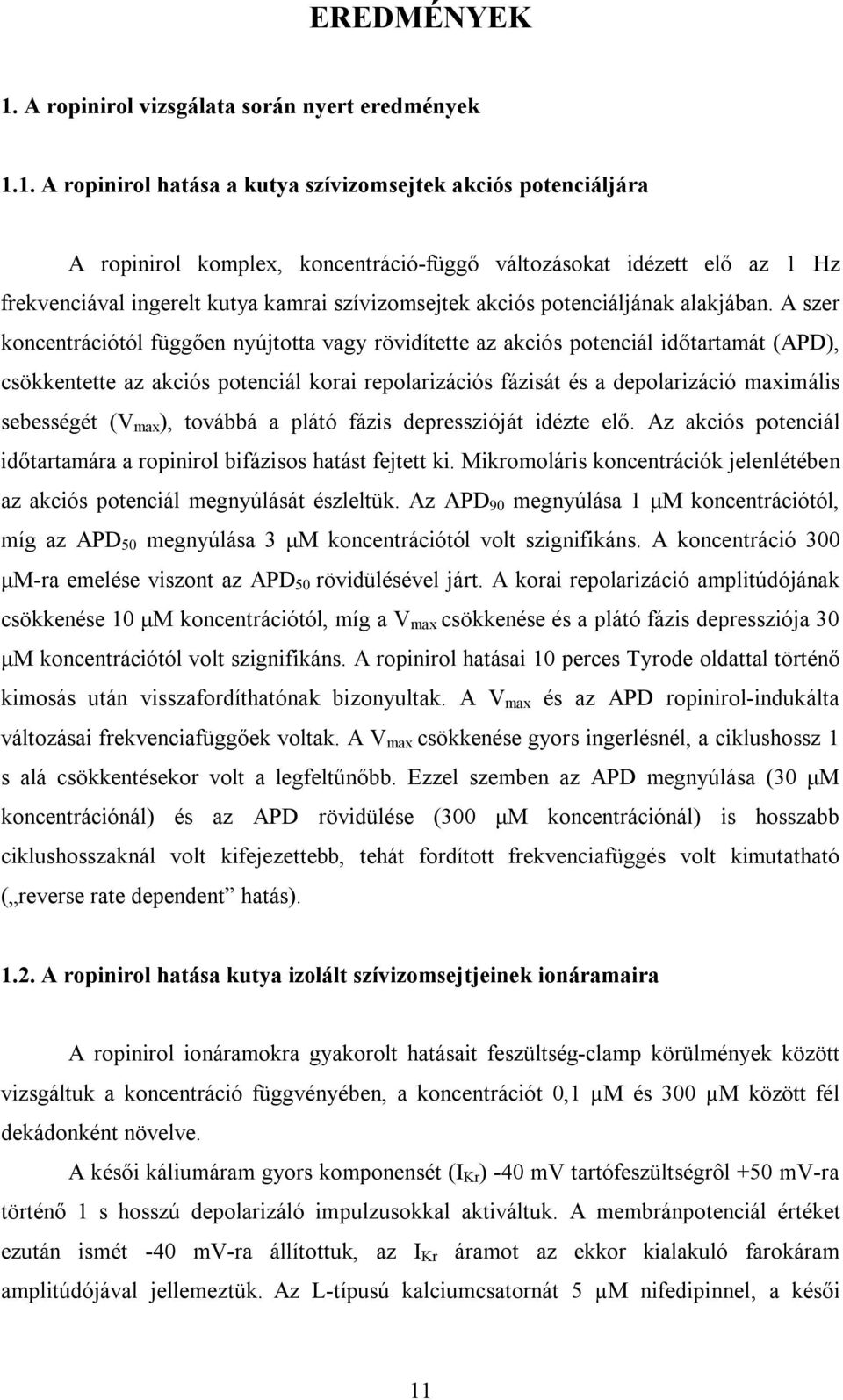 1. A ropinirol hatása a kutya szívizomsejtek akciós potenciáljára A ropinirol komplex, koncentráció-függő változásokat idézett elő az 1 Hz frekvenciával ingerelt kutya kamrai szívizomsejtek akciós