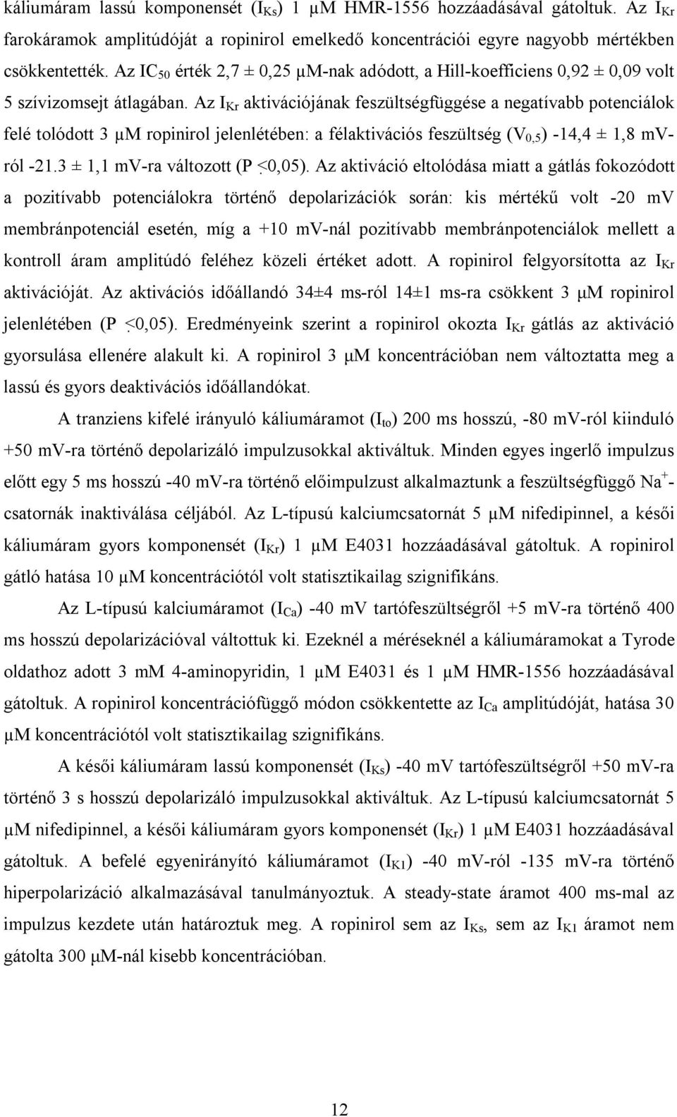 Az I Kr aktivációjának feszültségfüggése a negatívabb potenciálok felé tolódott 3 µm ropinirol jelenlétében: a félaktivációs feszültség (V 0,5 ) -14,4 ± 1,8 mvról -21.