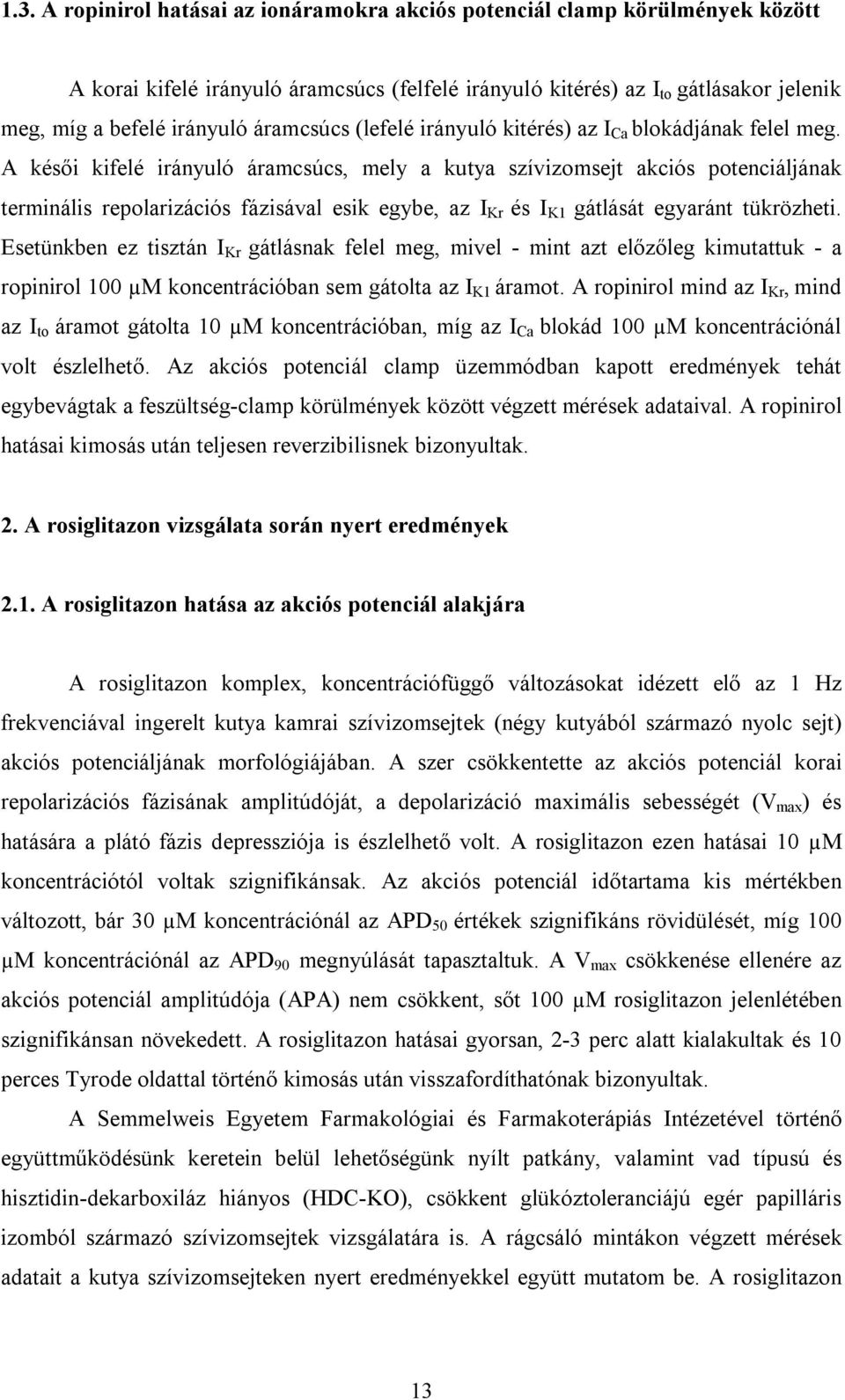 A késői kifelé irányuló áramcsúcs, mely a kutya szívizomsejt akciós potenciáljának terminális repolarizációs fázisával esik egybe, az I Kr és I K1 gátlását egyaránt tükrözheti.