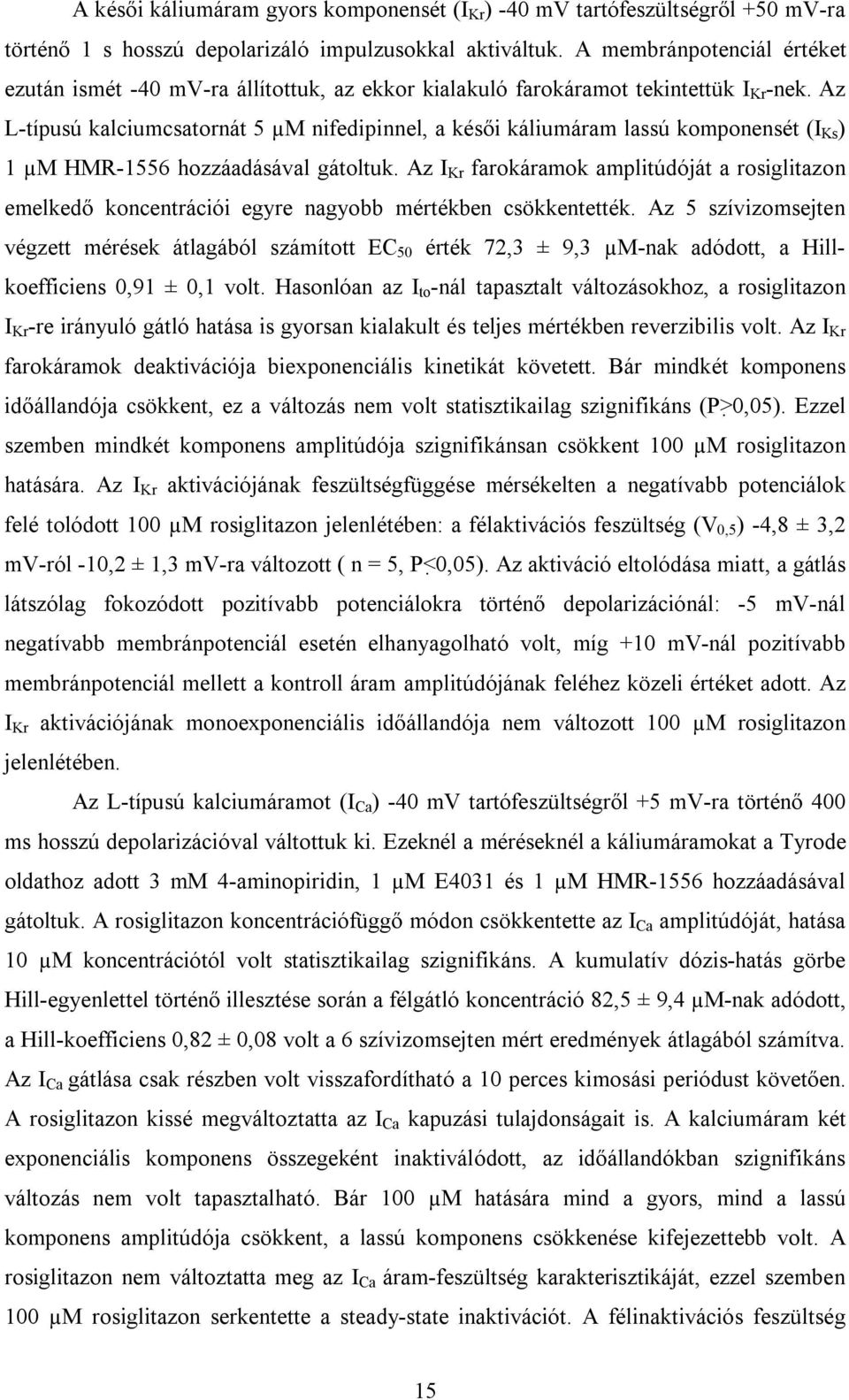 Az L-típusú kalciumcsatornát 5 µm nifedipinnel, a késői káliumáram lassú komponensét (I Ks ) 1 µm HMR-1556 hozzáadásával gátoltuk.