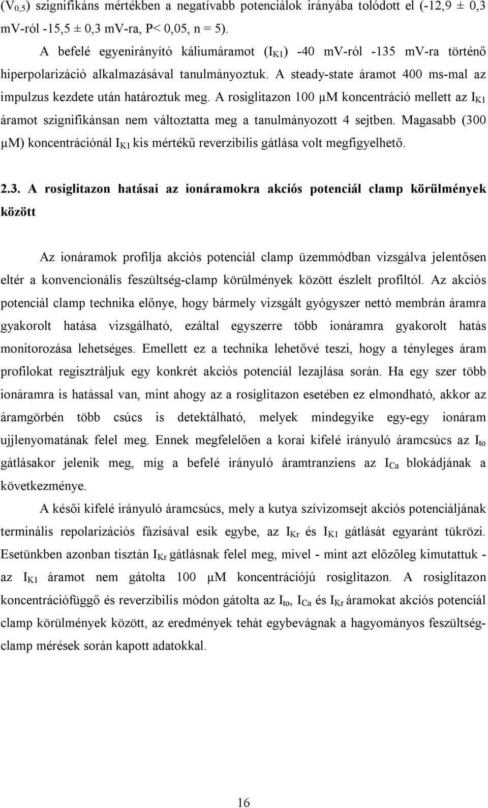 A rosiglitazon 100 µm koncentráció mellett az I K1 áramot szignifikánsan nem változtatta meg a tanulmányozott 4 sejtben.