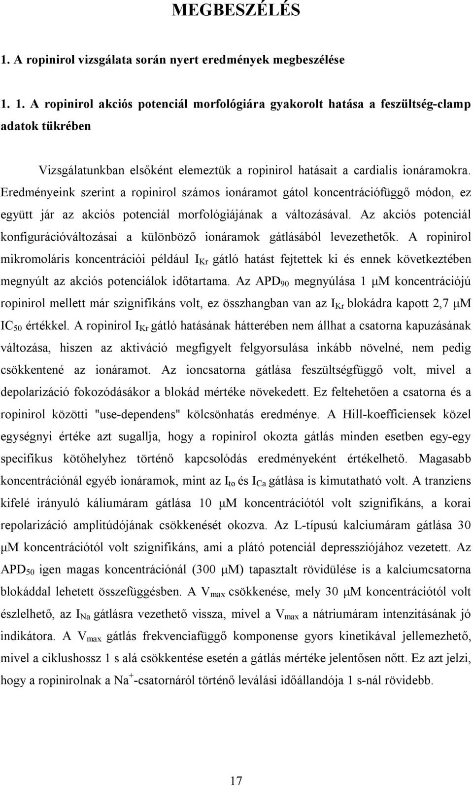 Az akciós potenciál konfigurációváltozásai a különböző ionáramok gátlásából levezethetők.