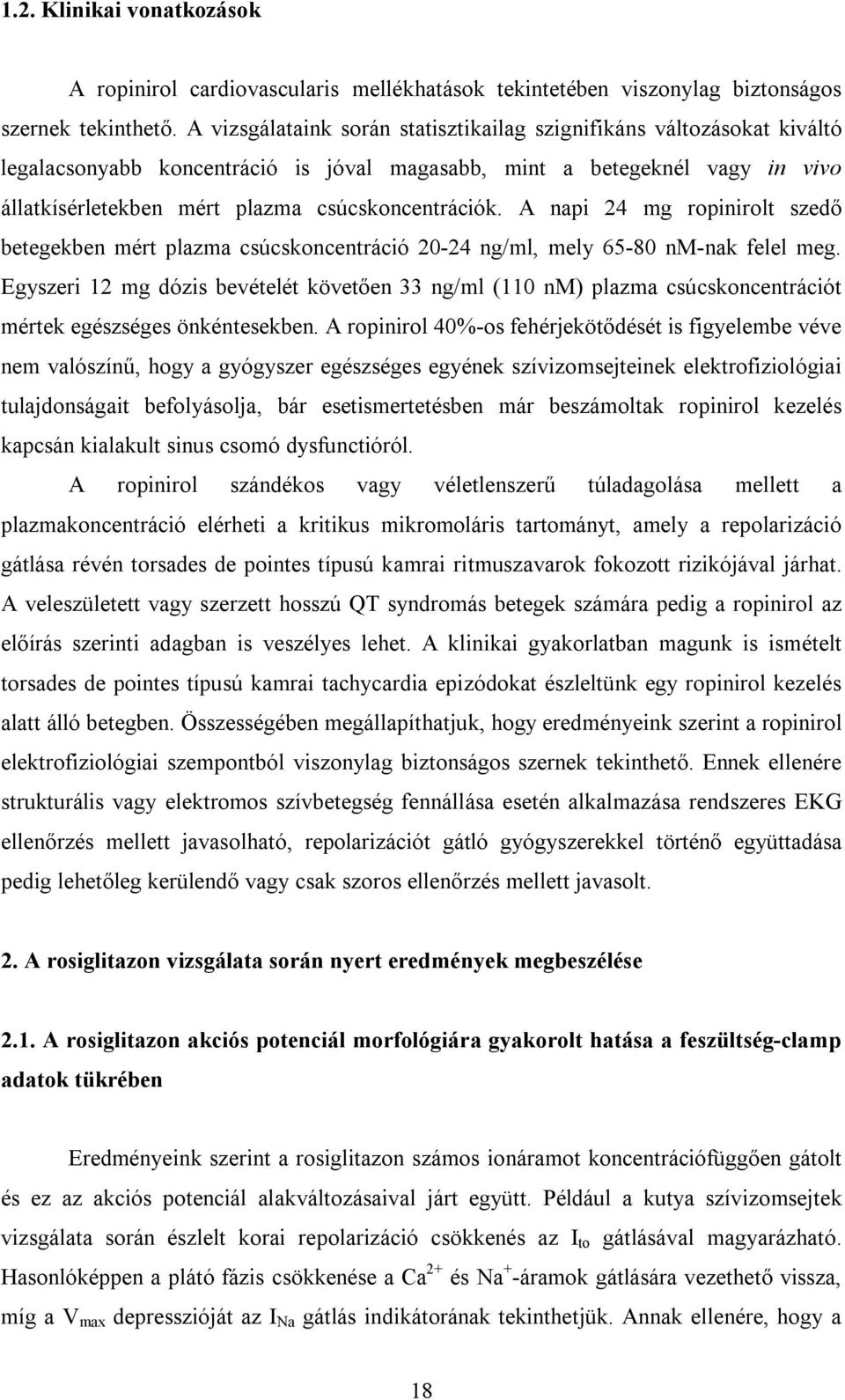 A napi 24 mg ropinirolt szedő betegekben mért plazma csúcskoncentráció 20-24 ng/ml, mely 65-80 nm-nak felel meg.