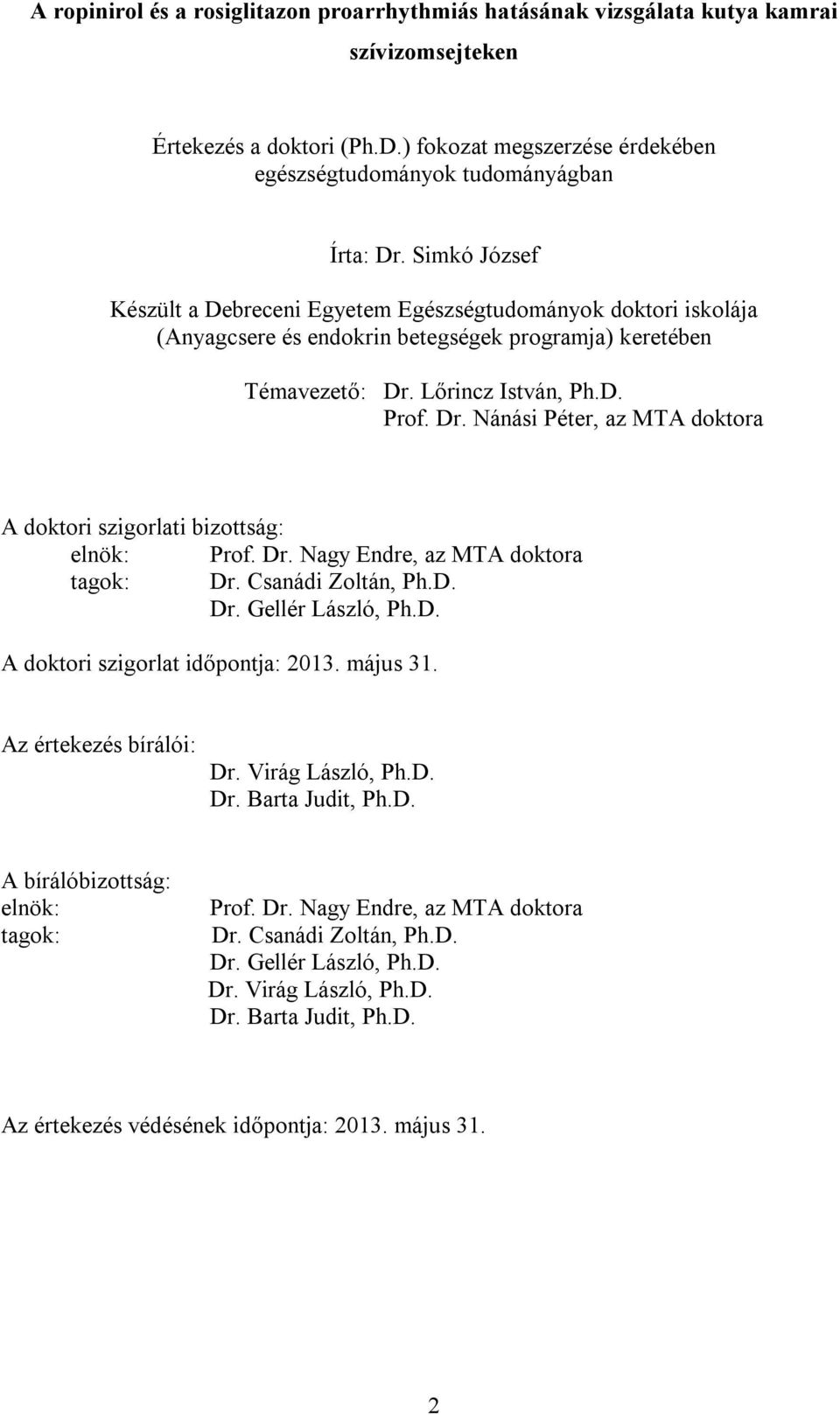 Lőrincz István, Ph.D. Prof. Dr. Nánási Péter, az MTA doktora A doktori szigorlati bizottság: elnök: Prof. Dr. Nagy Endre, az MTA doktora tagok: Dr. Csanádi Zoltán, Ph.D. Dr. Gellér László, Ph.D. A doktori szigorlat időpontja: 2013.