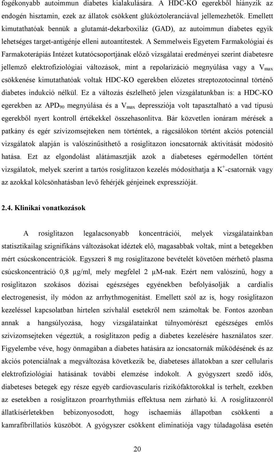 A Semmelweis Egyetem Farmakológiai és Farmakoterápiás Intézet kutatócsoportjának előző vizsgálatai eredményei szerint diabetesre jellemző elektrofiziológiai változások, mint a repolarizáció