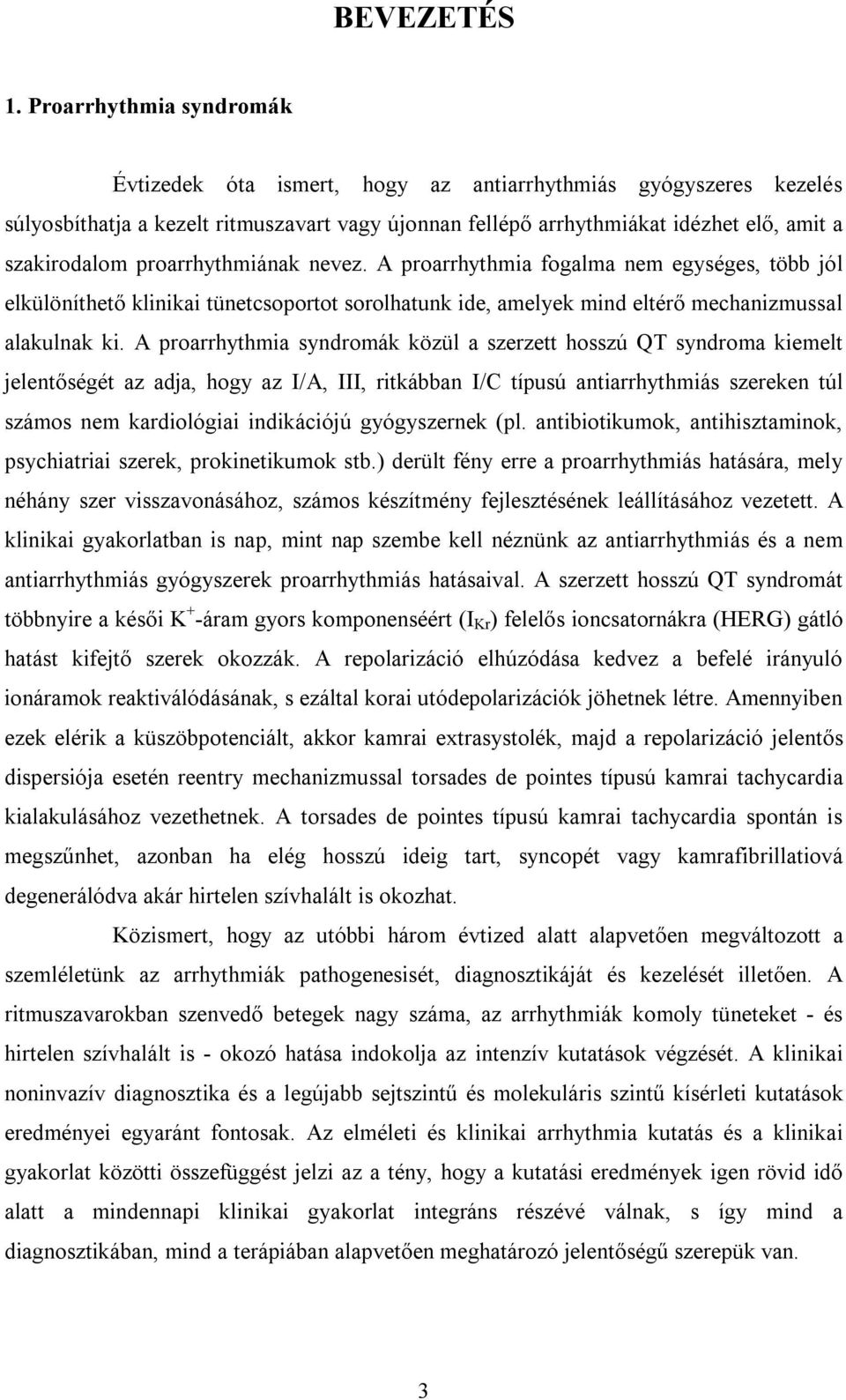 proarrhythmiának nevez. A proarrhythmia fogalma nem egységes, több jól elkülöníthető klinikai tünetcsoportot sorolhatunk ide, amelyek mind eltérő mechanizmussal alakulnak ki.