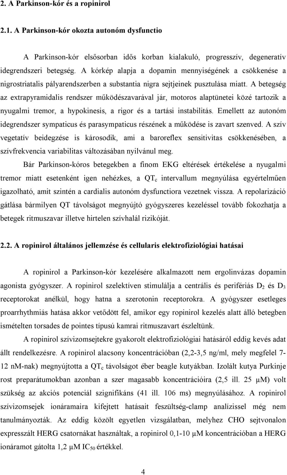 A betegség az extrapyramidalis rendszer működészavarával jár, motoros alaptünetei közé tartozik a nyugalmi tremor, a hypokinesis, a rigor és a tartási instabilitás.