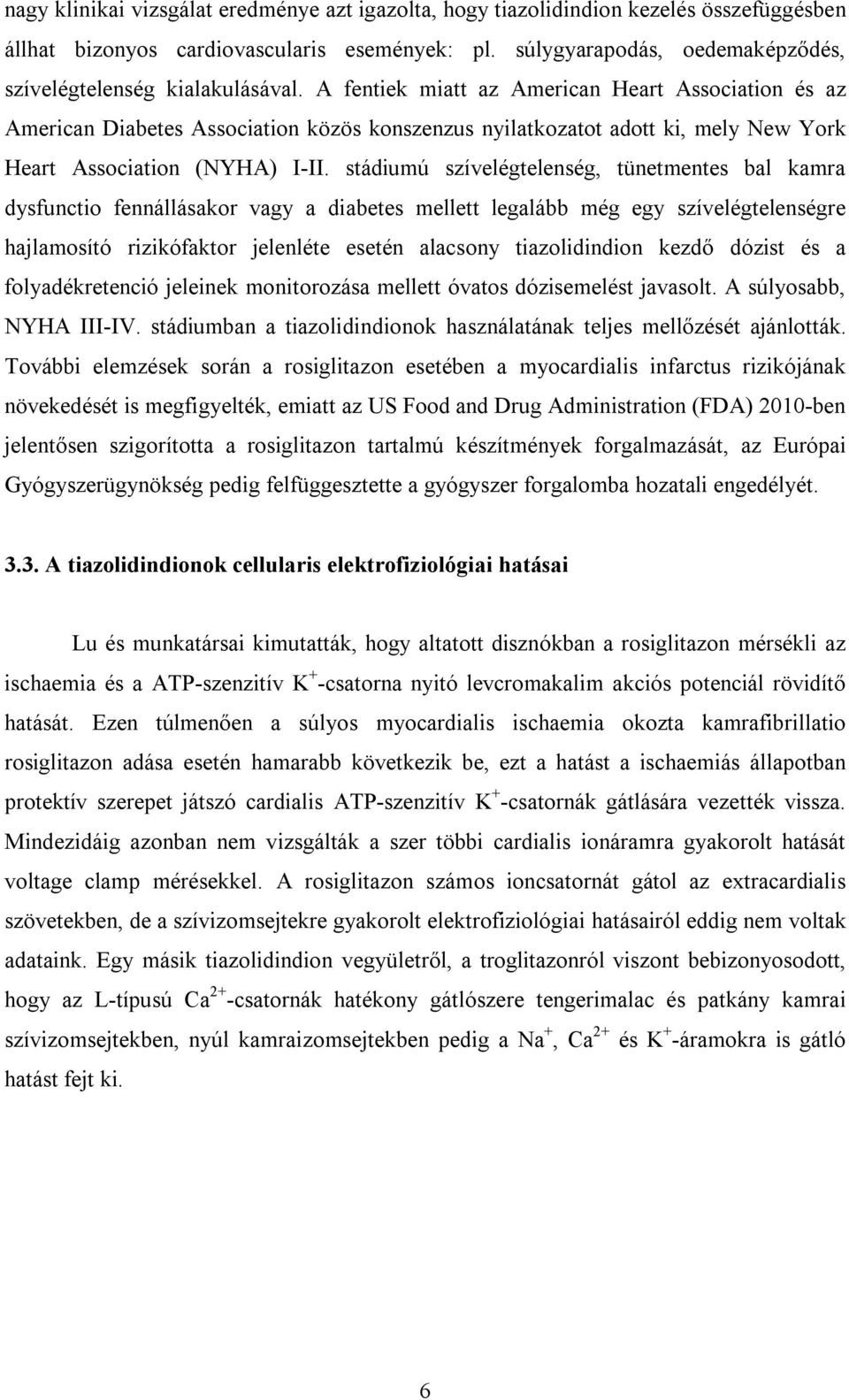 A fentiek miatt az American Heart Association és az American Diabetes Association közös konszenzus nyilatkozatot adott ki, mely New York Heart Association (NYHA) I-II.