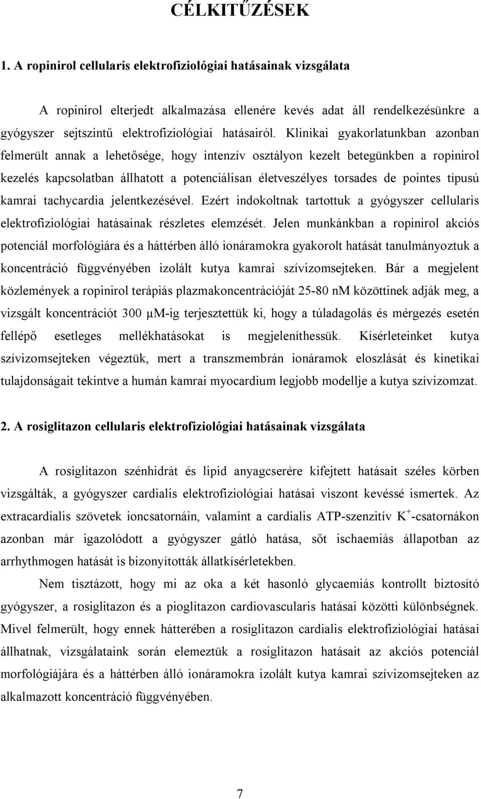 Klinikai gyakorlatunkban azonban felmerült annak a lehetősége, hogy intenzív osztályon kezelt betegünkben a ropinirol kezelés kapcsolatban állhatott a potenciálisan életveszélyes torsades de pointes