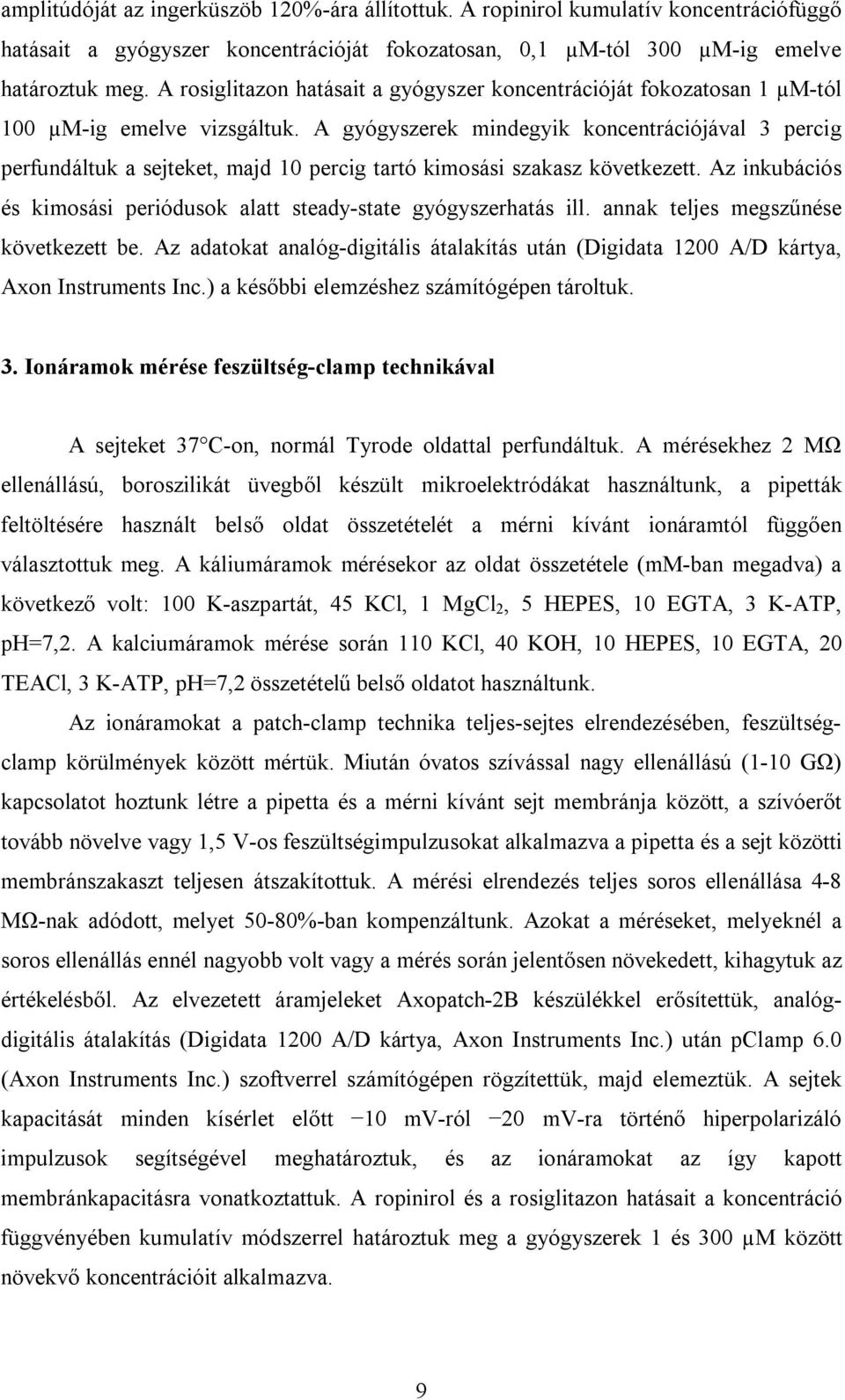 A gyógyszerek mindegyik koncentrációjával 3 percig perfundáltuk a sejteket, majd 10 percig tartó kimosási szakasz következett.