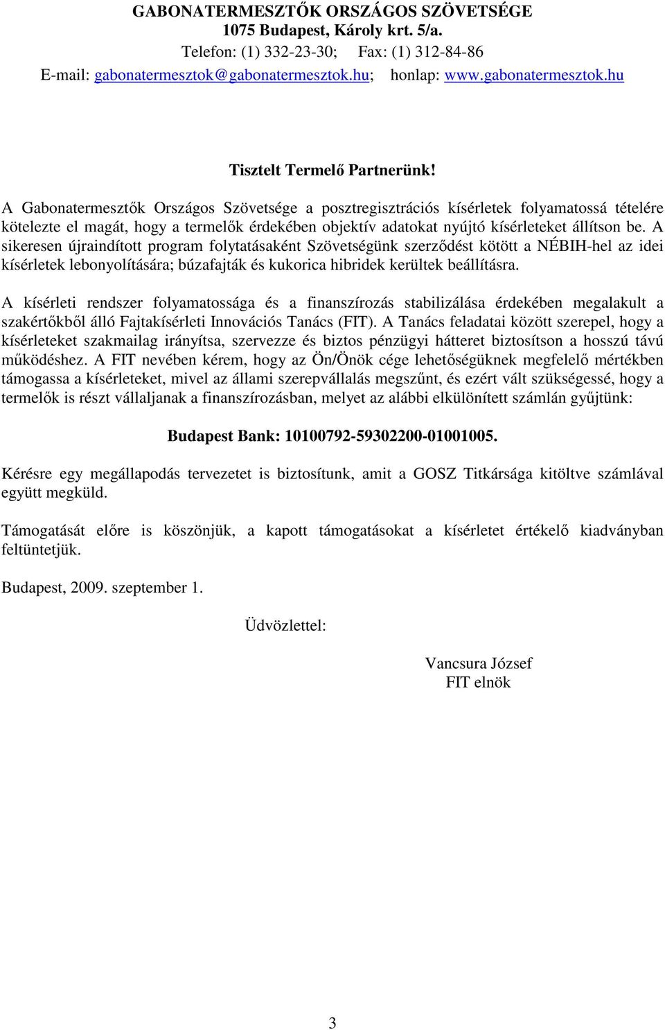 A sikeresen újraindított program folytatásaként Szövetségünk szerződést kötött a NÉBIH-hel az idei kísérletek lebonyolítására; búzafajták és kukorica hibridek kerültek beállításra.