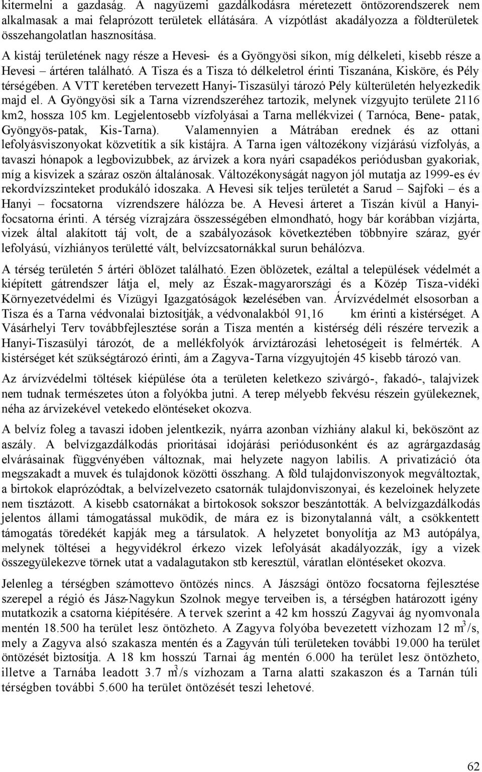 A Tisza és a Tisza tó délkeletrol érinti Tiszanána, Kisköre, és Pély térségében. A VTT keretében tervezett Hanyi-Tiszasülyi tározó Pély külterületén helyezkedik majd el.