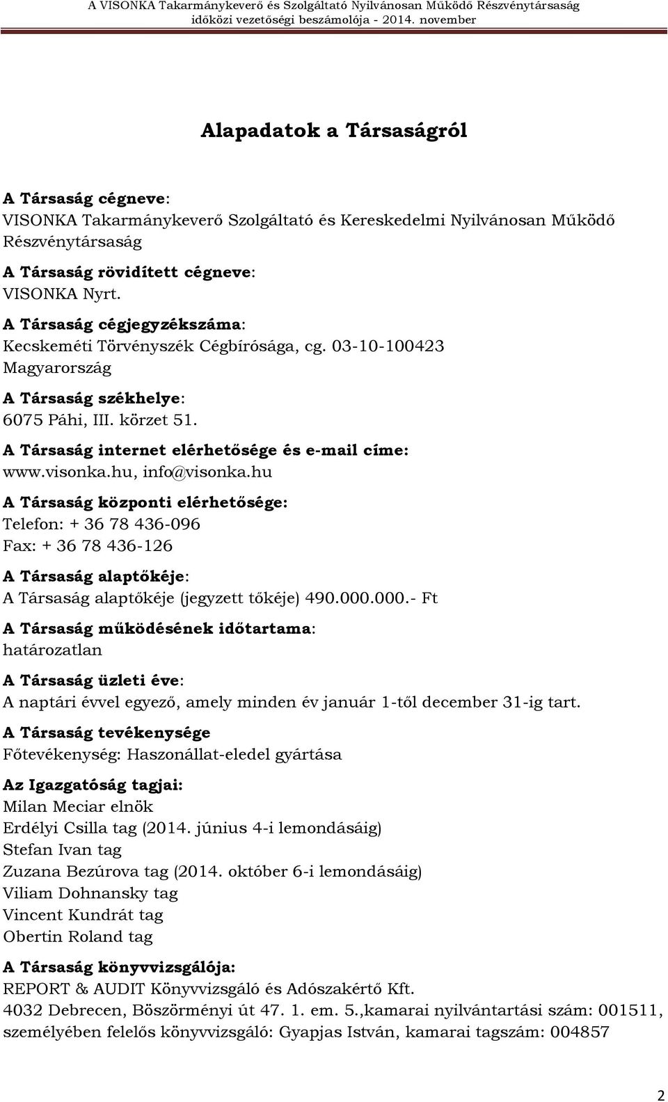 visonka.hu, info@visonka.hu A Társaság központi elérhetősége: Telefon: + 36 78 436-096 Fax: + 36 78 436-126 A Társaság alaptőkéje: A Társaság alaptőkéje (jegyzett tőkéje) 490.000.