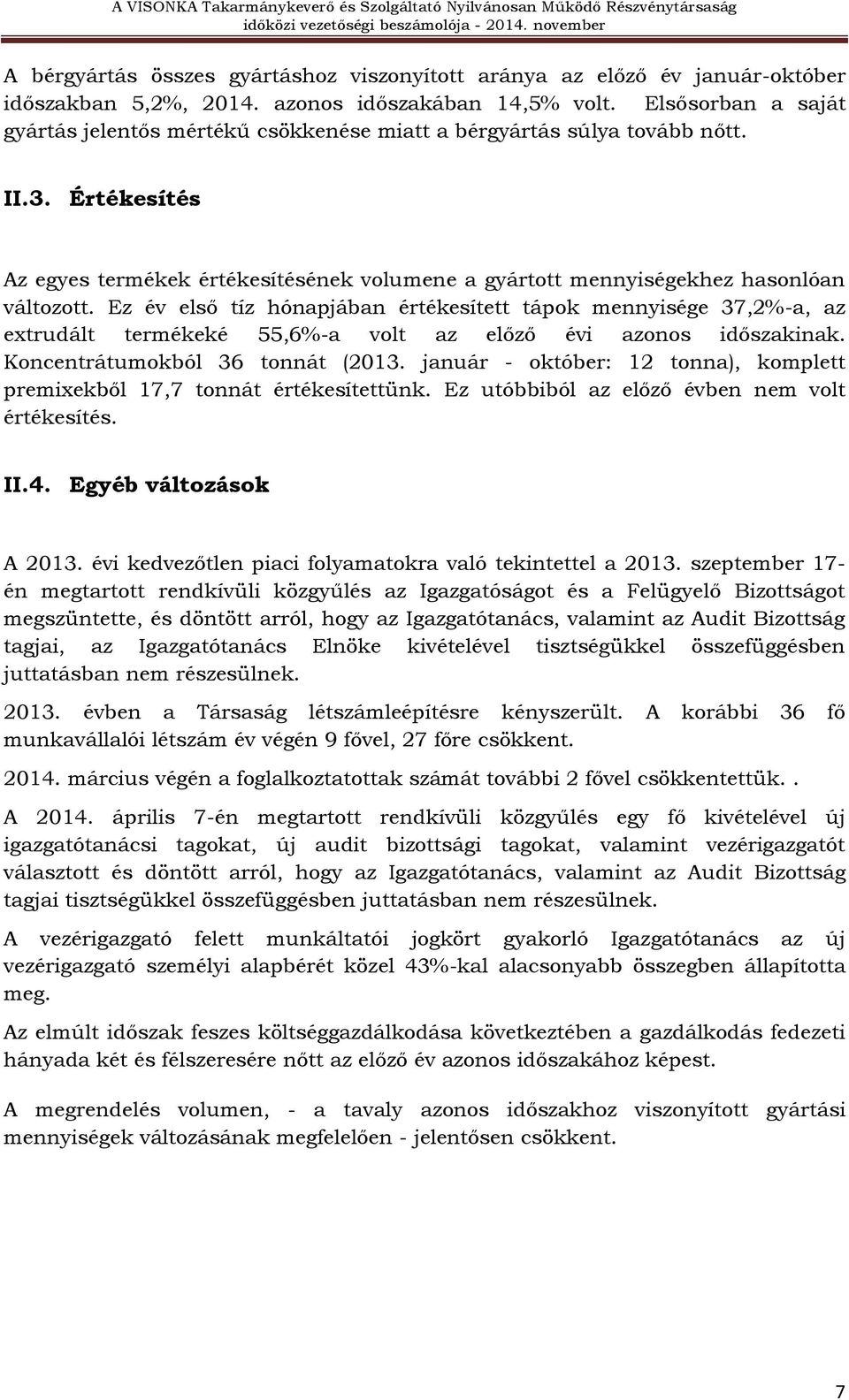 Ez év első tíz hónapjában értékesített tápok mennyisége 37,2%-a, az extrudált termékeké 55,6%-a volt az előző évi azonos időszakinak. Koncentrátumokból 36 tonnát (2013.