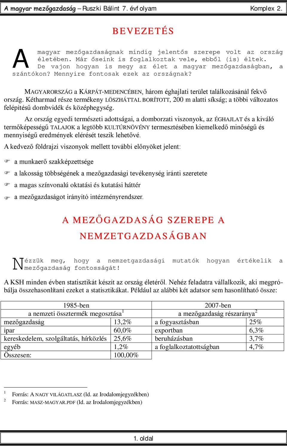 Kétharmad része termékeny LÖSZHÁTTAL BORÍTOTT, 200 m alatti síkság; a többi változatos felépítésű dombvidék és középhegység.