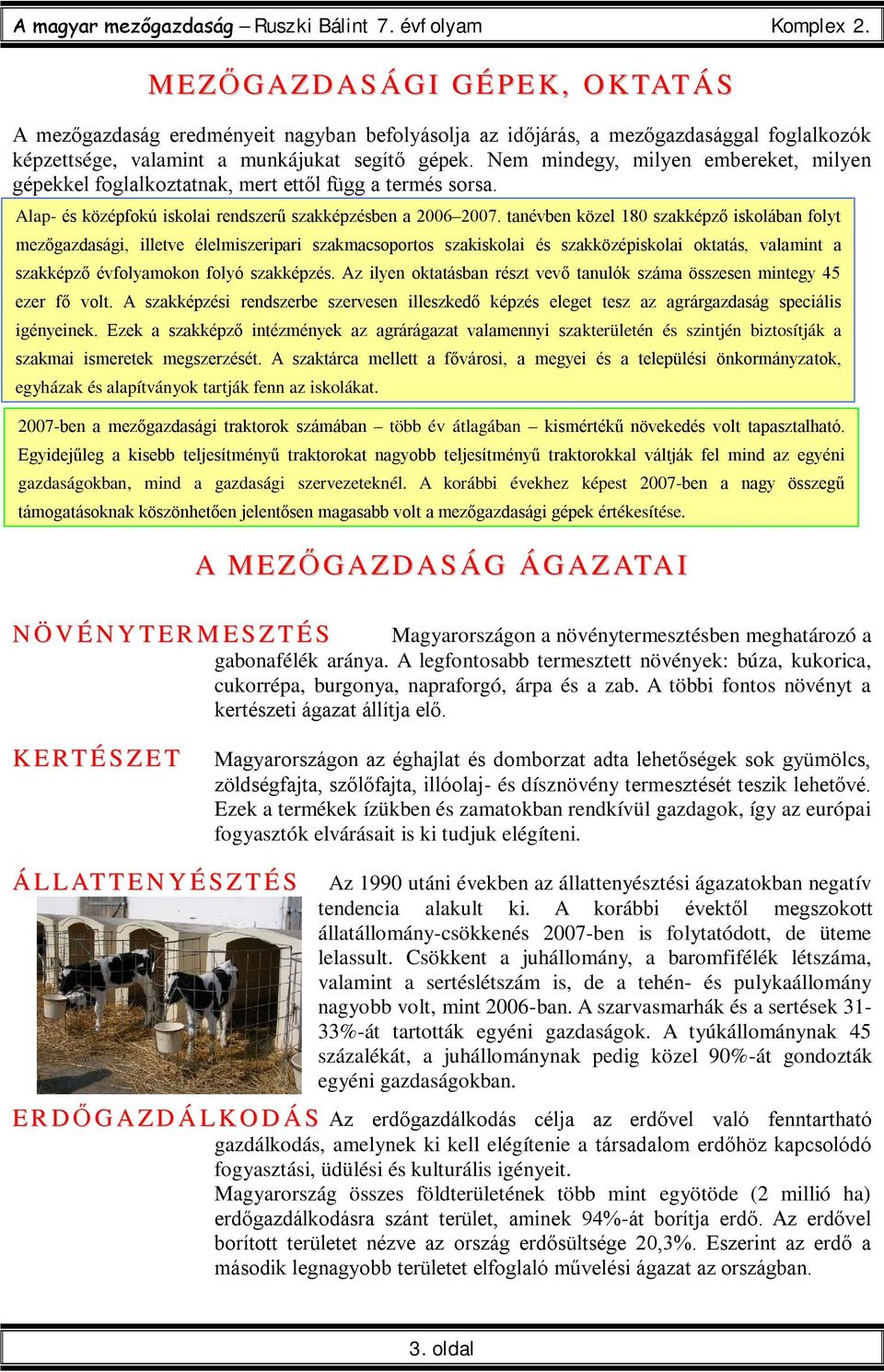 tanévben közel 180 szakképző iskolában folyt mezőgazdasági, illetve élelmiszeripari szakmacsoportos szakiskolai és szakközépiskolai oktatás, valamint a szakképző évfolyamokon folyó szakképzés.