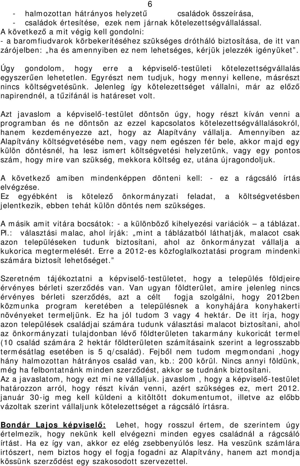 Úgy gondolom, hogy erre a képviselő-testületi kötelezettségvállalás egyszerűen lehetetlen. Egyrészt nem tudjuk, hogy mennyi kellene, másrészt nincs költségvetésünk.