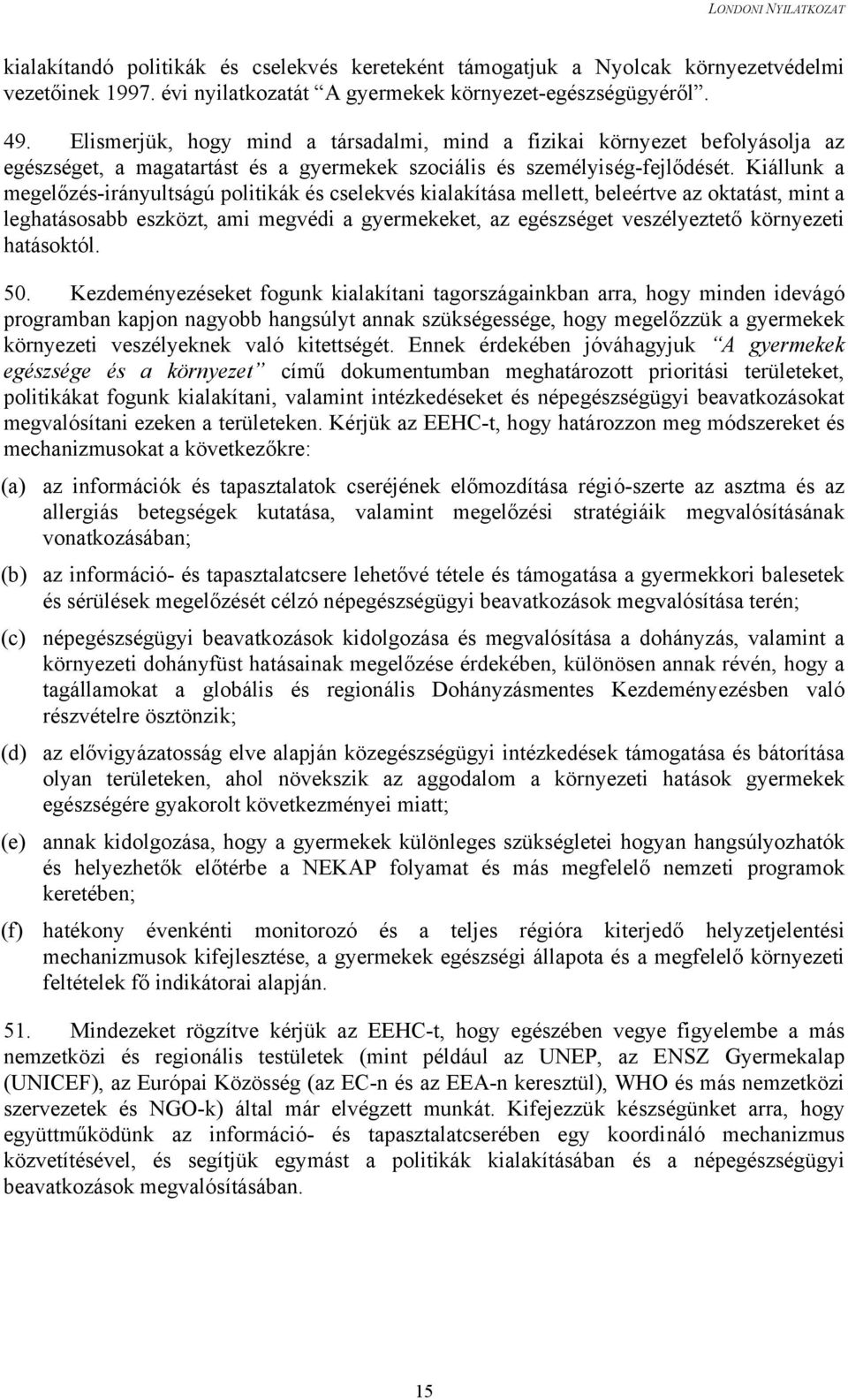 Kiállunk a megelőzés-irányultságú politikák és cselekvés kialakítása mellett, beleértve az oktatást, mint a leghatásosabb eszközt, ami megvédi a gyermekeket, az egészséget veszélyeztető környezeti