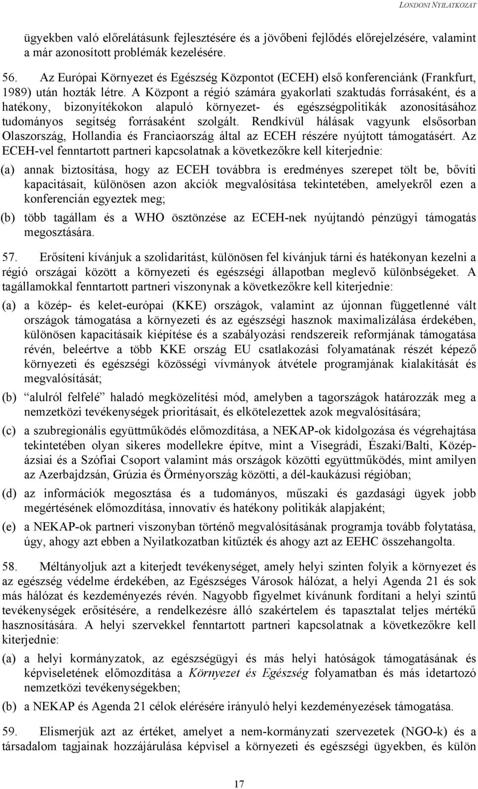 A Központ a régió számára gyakorlati szaktudás forrásaként, és a hatékony, bizonyítékokon alapuló környezet- és egészségpolitikák azonosításához tudományos segítség forrásaként szolgált.