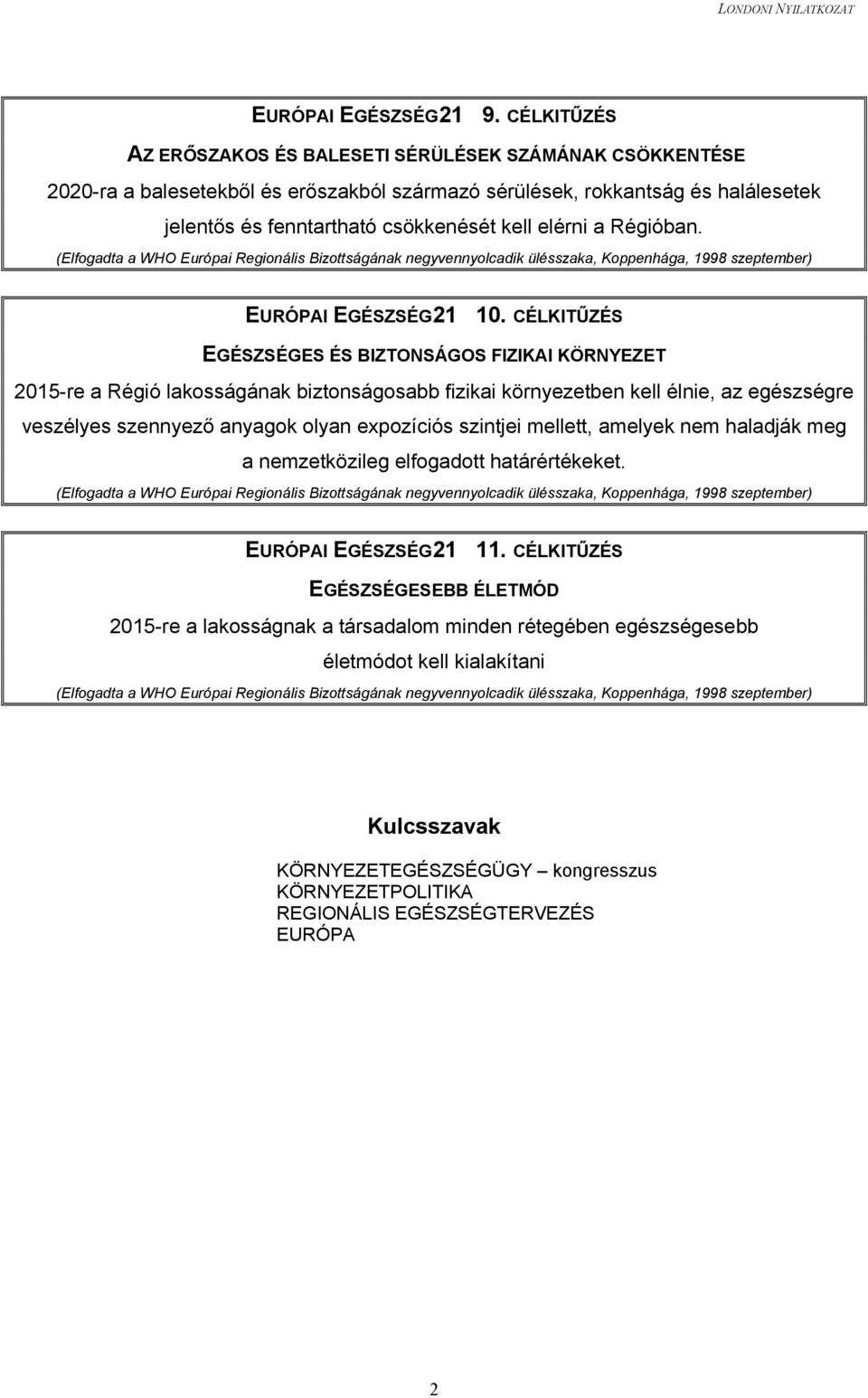 a Régióban. (Elfogadta a WHO Európai Regionális Bizottságának negyvennyolcadik ülésszaka, Koppenhága, 1998 szeptember) EURÓPAI EGÉSZSÉG21 10.