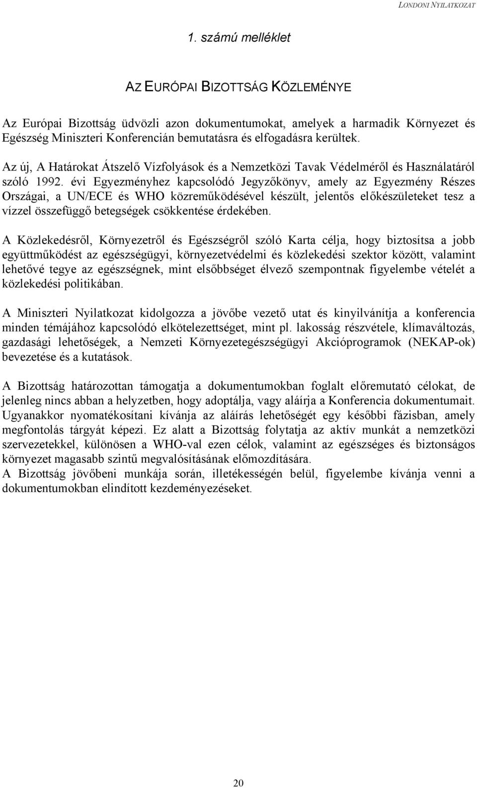 évi Egyezményhez kapcsolódó Jegyzőkönyv, amely az Egyezmény Részes Országai, a UN/ECE és WHO közreműködésével készült, jelentős előkészületeket tesz a vízzel összefüggő betegségek csökkentése