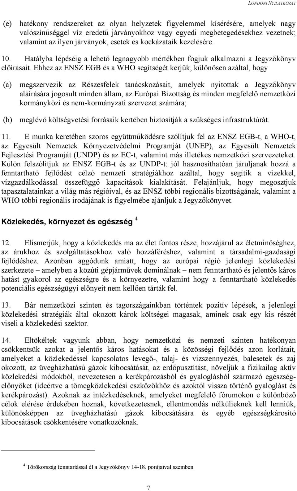 Ehhez az ENSZ EGB és a WHO segítségét kérjük, különösen azáltal, hogy (a) megszervezik az Részesfelek tanácskozásait, amelyek nyitottak a Jegyzőkönyv aláírására jogosult minden állam, az Európai