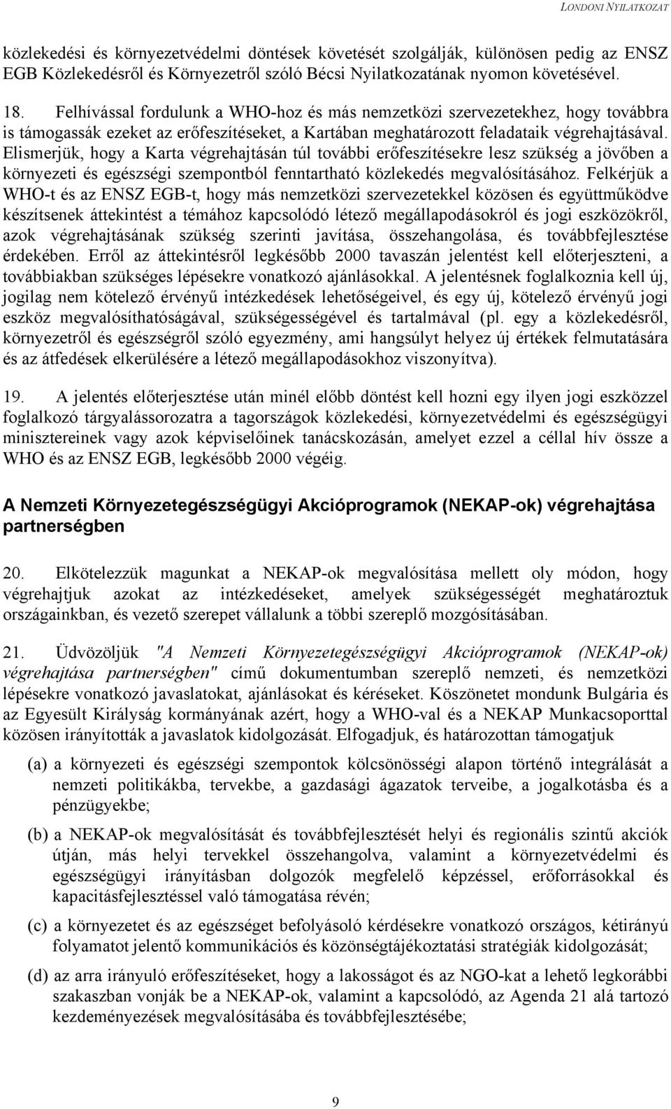 Elismerjük, hogy a Karta végrehajtásán túl további erőfeszítésekre lesz szükség a jövőben a környezeti és egészségi szempontból fenntartható közlekedés megvalósításához.