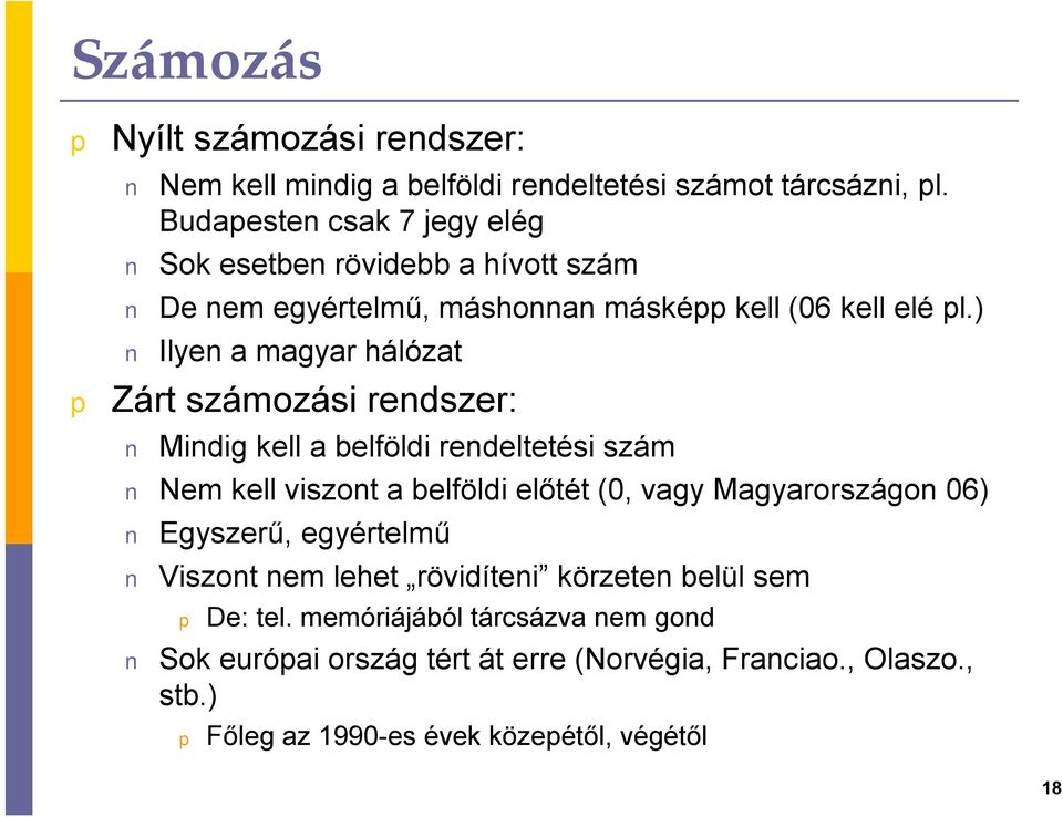 ) Ilyen a magyar hálózat Zárt számozási rendszer: Mindig kell a belföldi rendeltetési szám Nem kell viszont a belföldi előtét (0, vagy